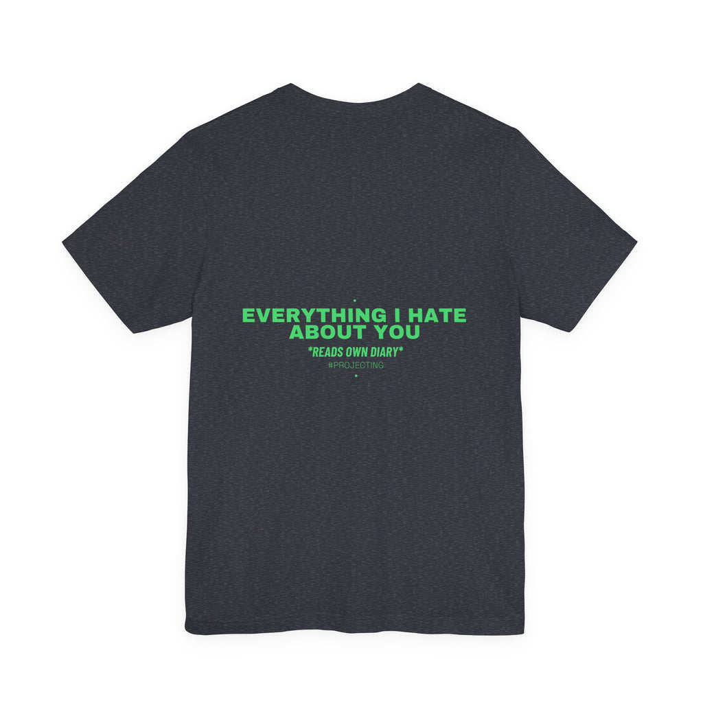 Everything I Hate About You - Trendy Teez Funny Tee (Back Print) mockup