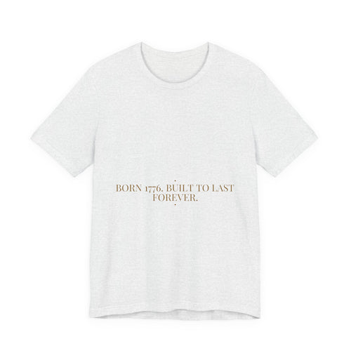 Born 1776. Built To Last Forever. — Funny Tee