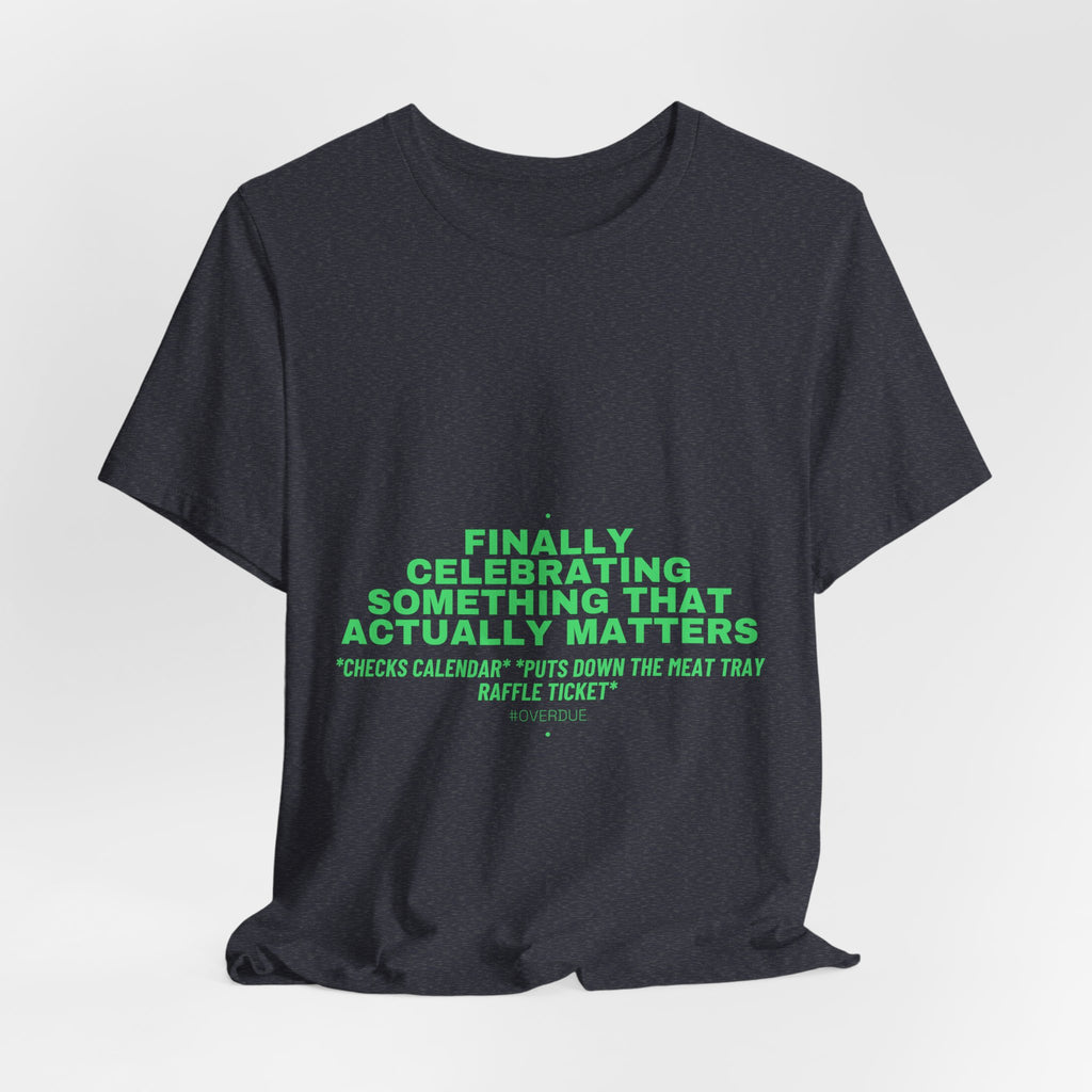 Finally Celebrating Something That Actually Mat... - Trendy Teez Funny Tee mockup