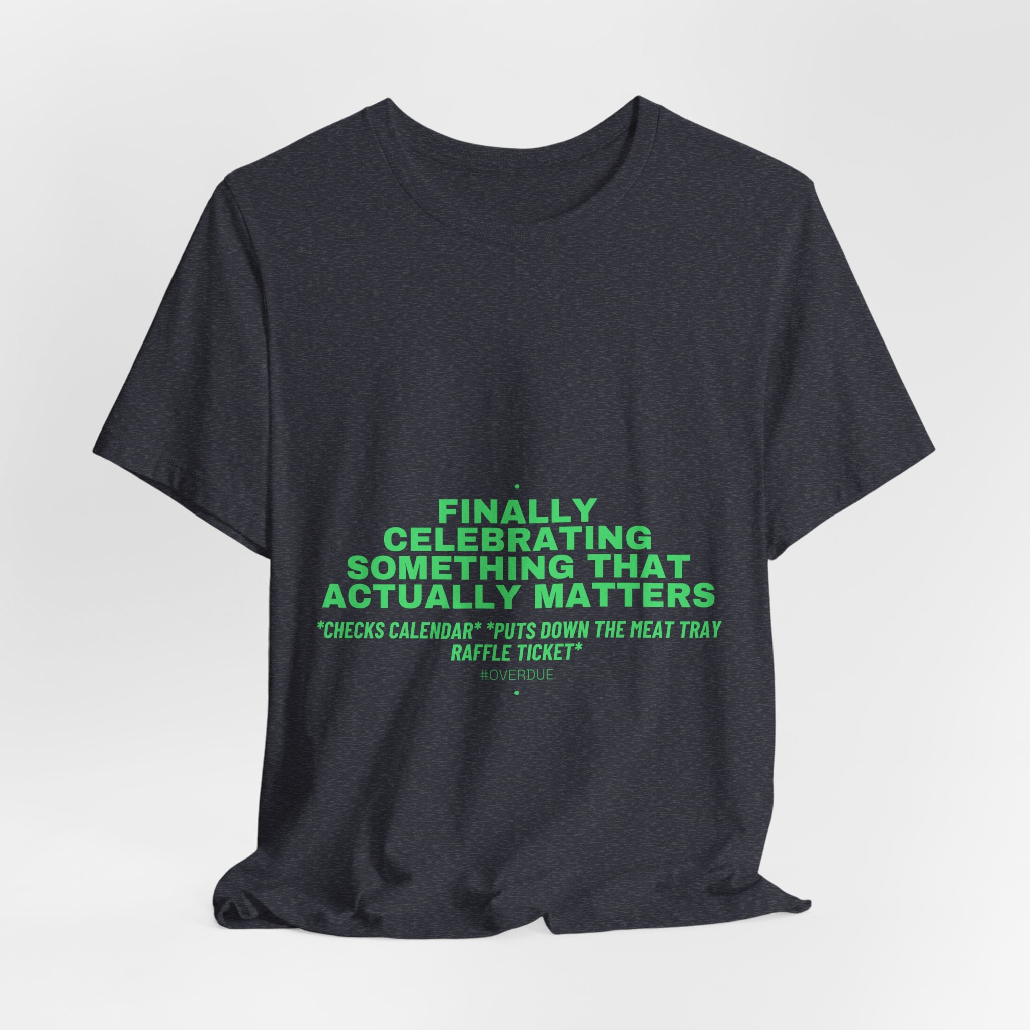Finally Celebrating Something That Actually Mat... - Trendy Teez Funny Tee mockup