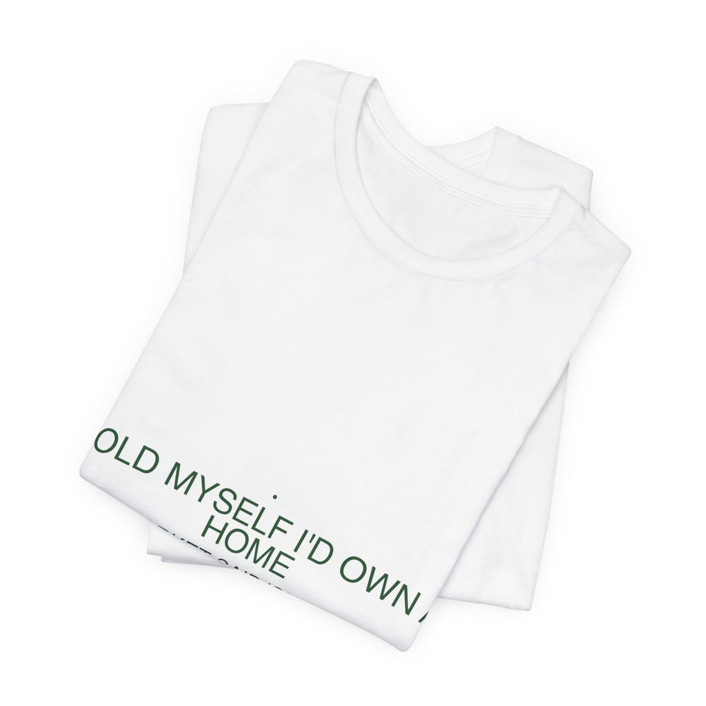 Told Myself I'D Own A Home — Funny Tee