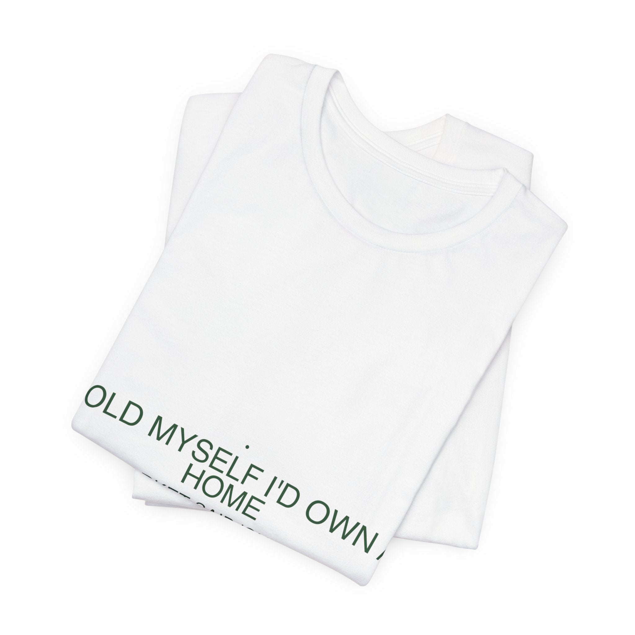 Told Myself I'D Own A Home — Funny Tee