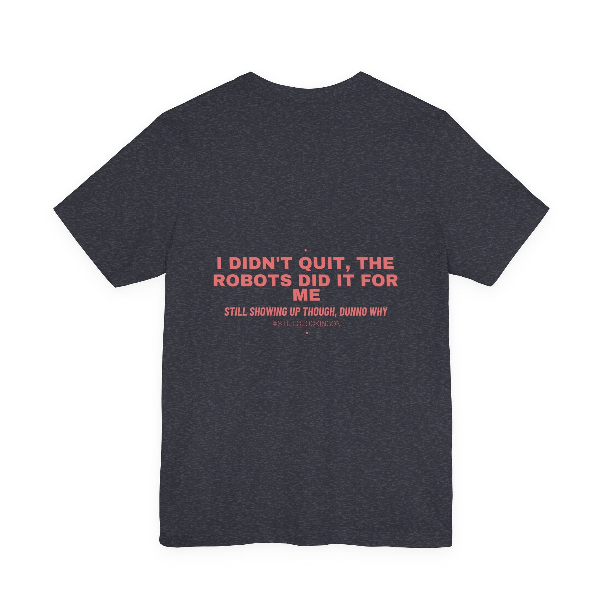 I Didn'T Quit, The Robots Did It For Me - Trendy Teez Funny Tee (Back Print) mockup