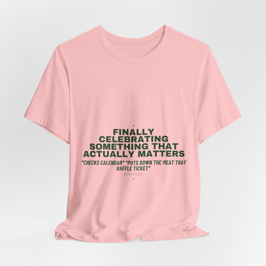 Finally Celebrating Something That Actually Mat... - Trendy Teez Funny Tee mockup