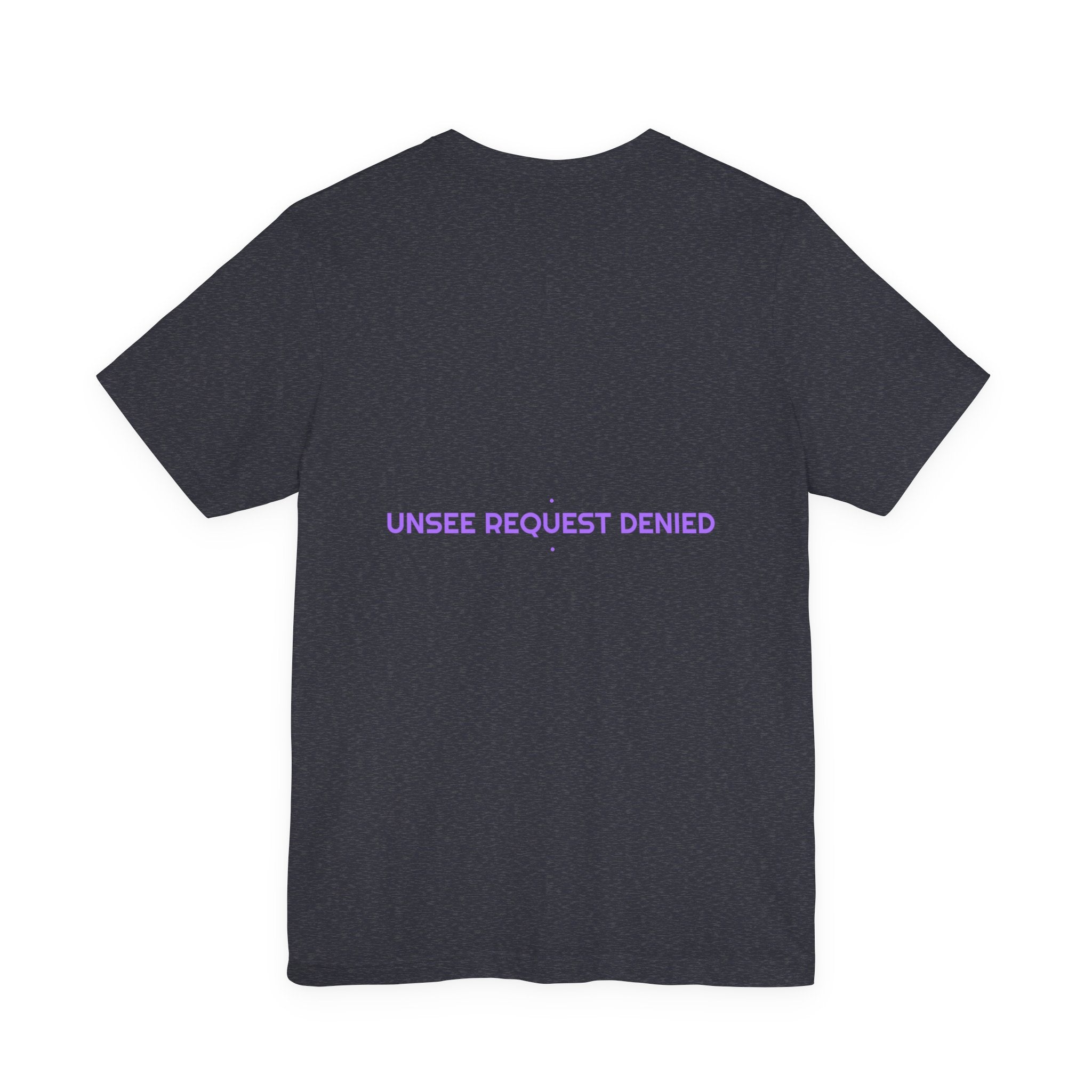 Unsee Request Denied - Trendy Teez Funny Tee (Back Print) mockup