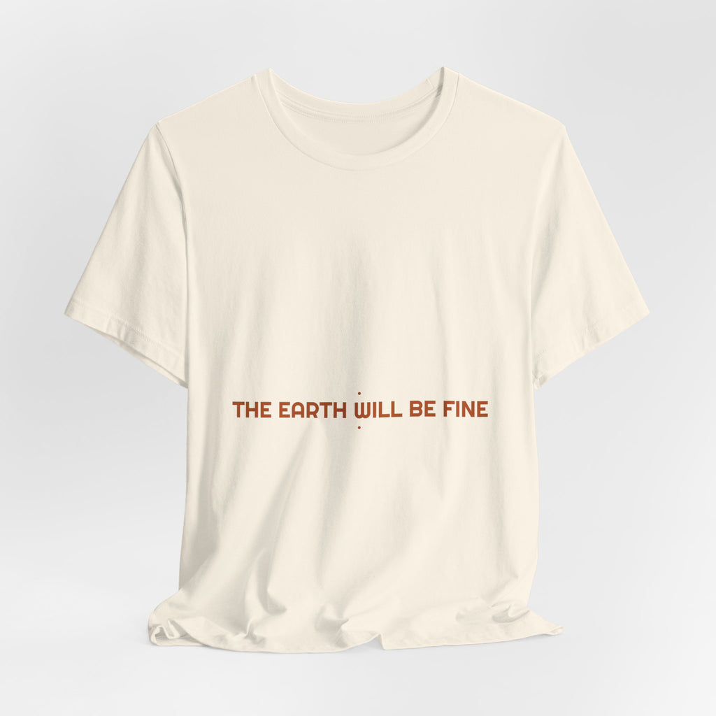 The Earth Will Be Fine - Trendy Teez Funny Tee mockup