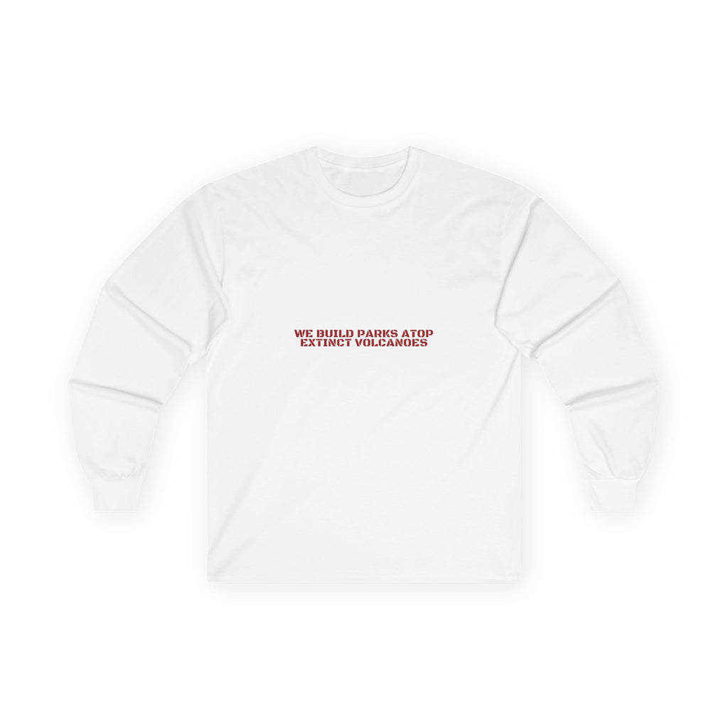 We Build Parks Atop Extinct Volcanoes — Funny Long Sleeve