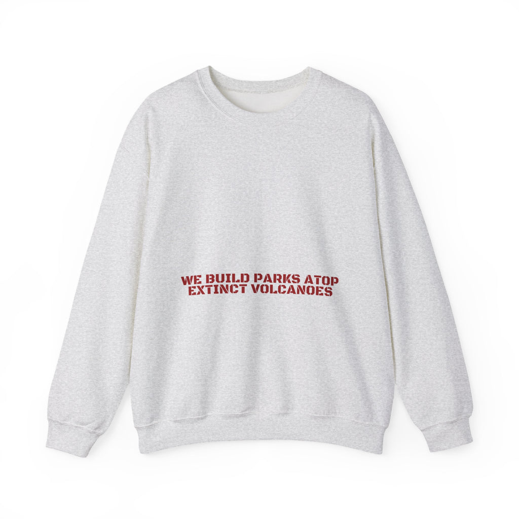 We Build Parks Atop Extinct Volcanoes — Funny Crewneck