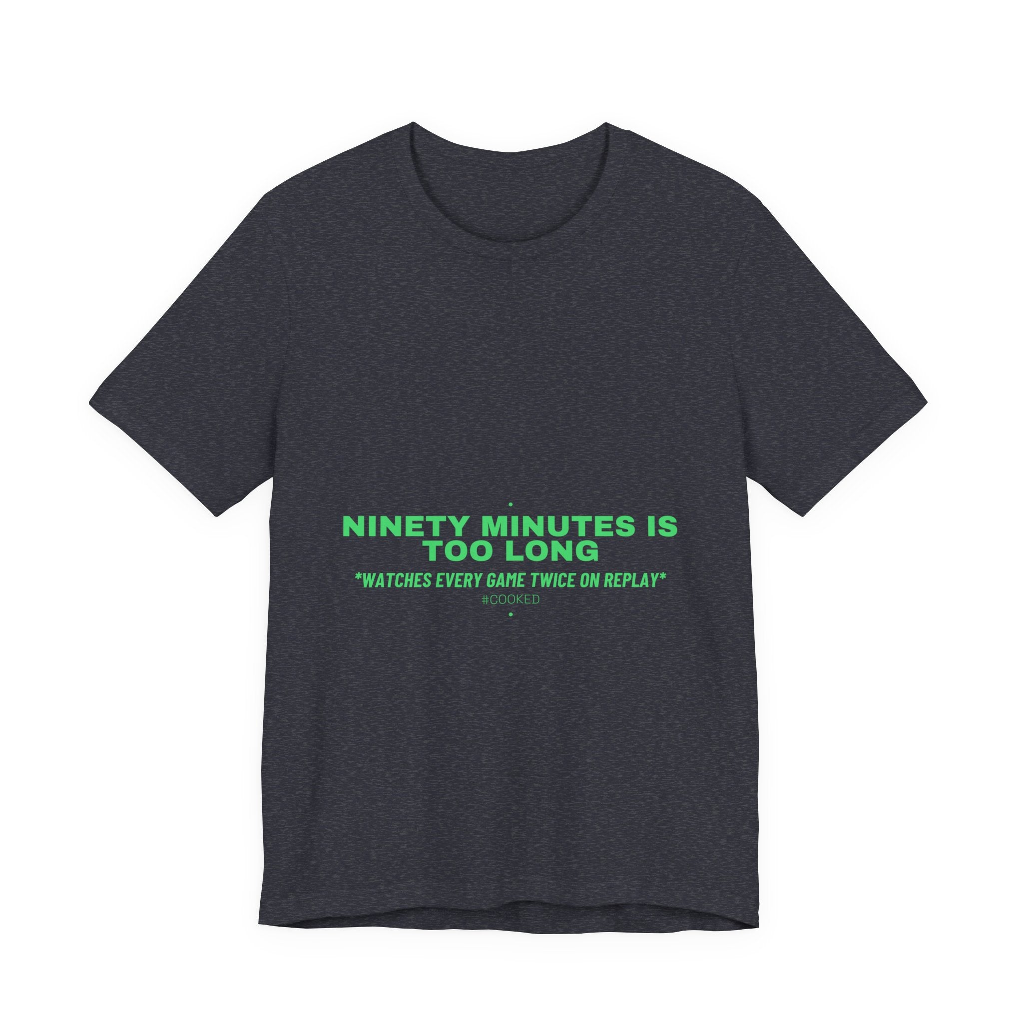 Ninety Minutes Is Too Long - Trendy Teez Funny Tee mockup