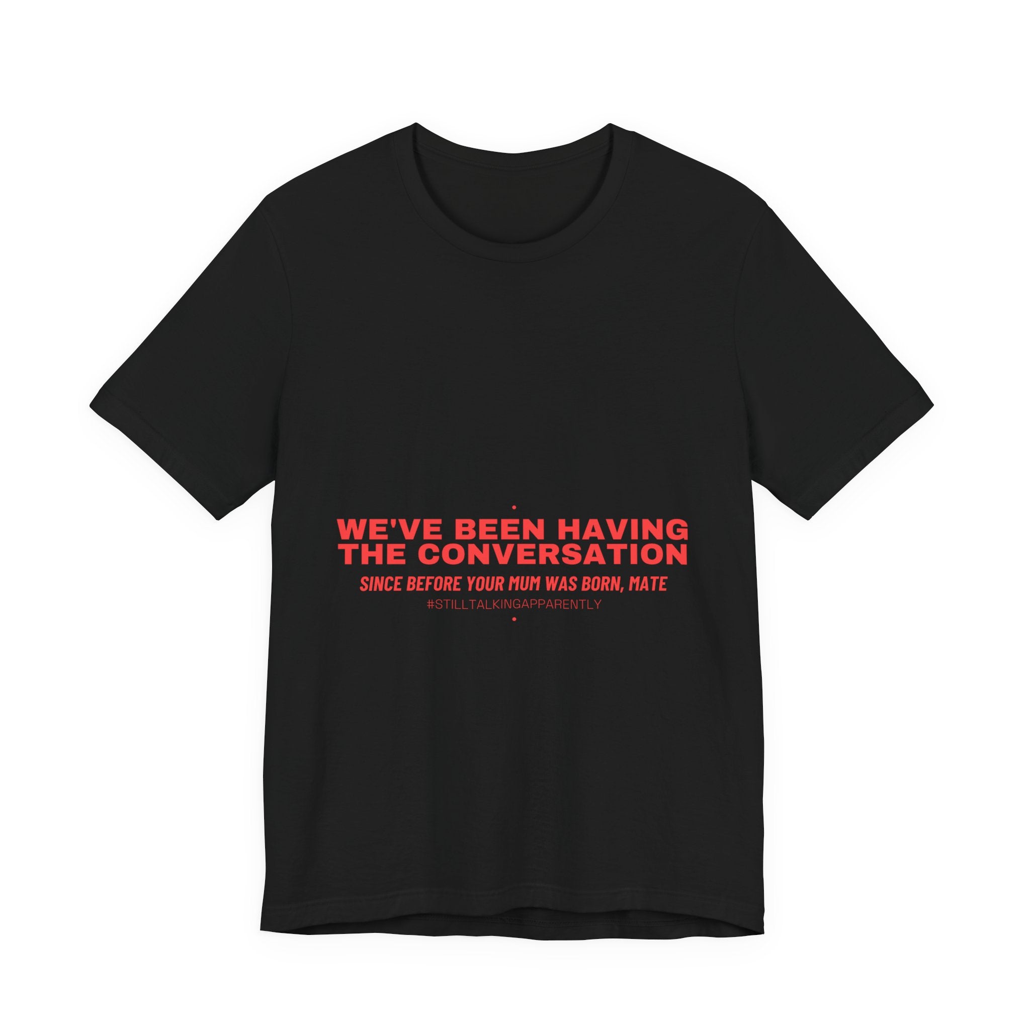 We'Ve Been Having The Conversation - Trendy Teez Funny Tee mockup