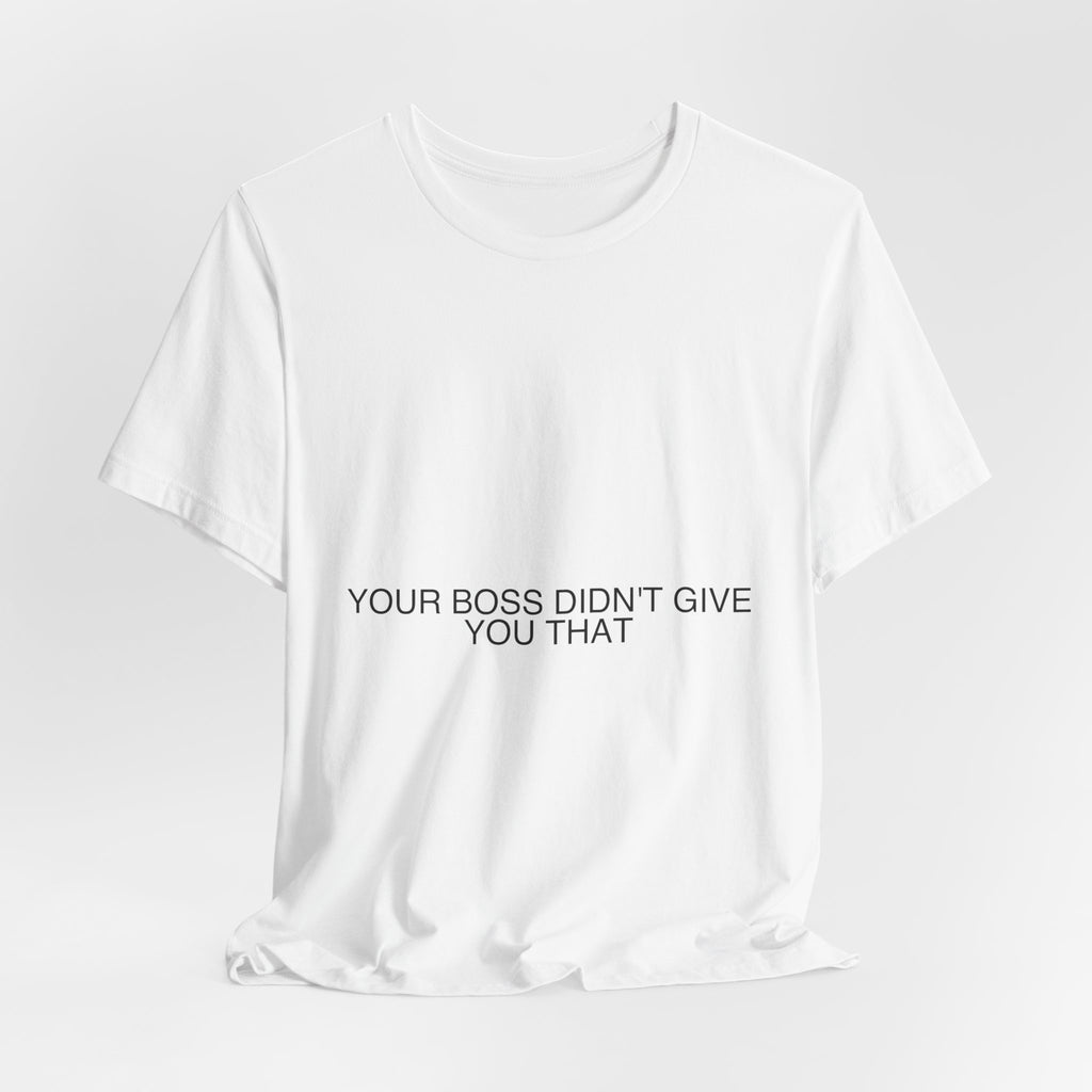 Your Boss Didn'T Give You That - Trendy Teez Funny Tee mockup
