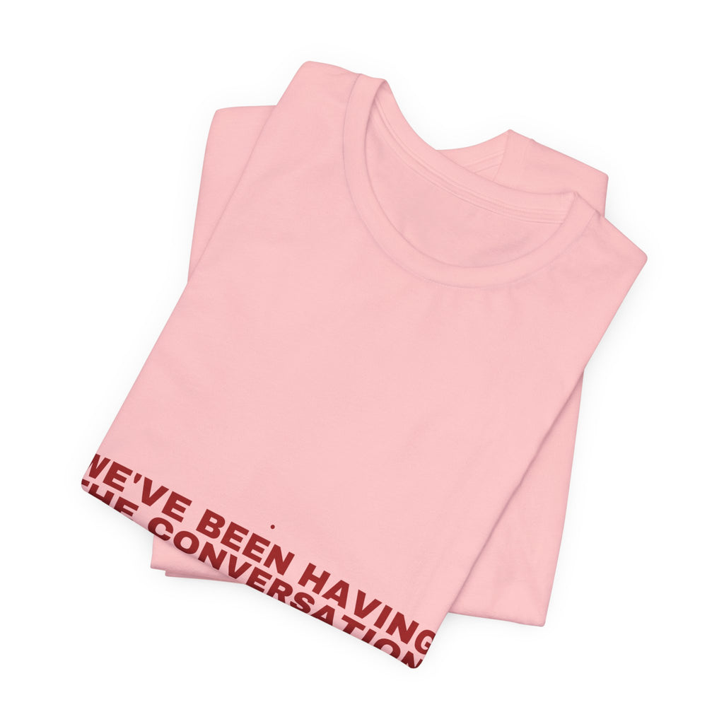 We'Ve Been Having The Conversation - Trendy Teez Funny Tee mockup