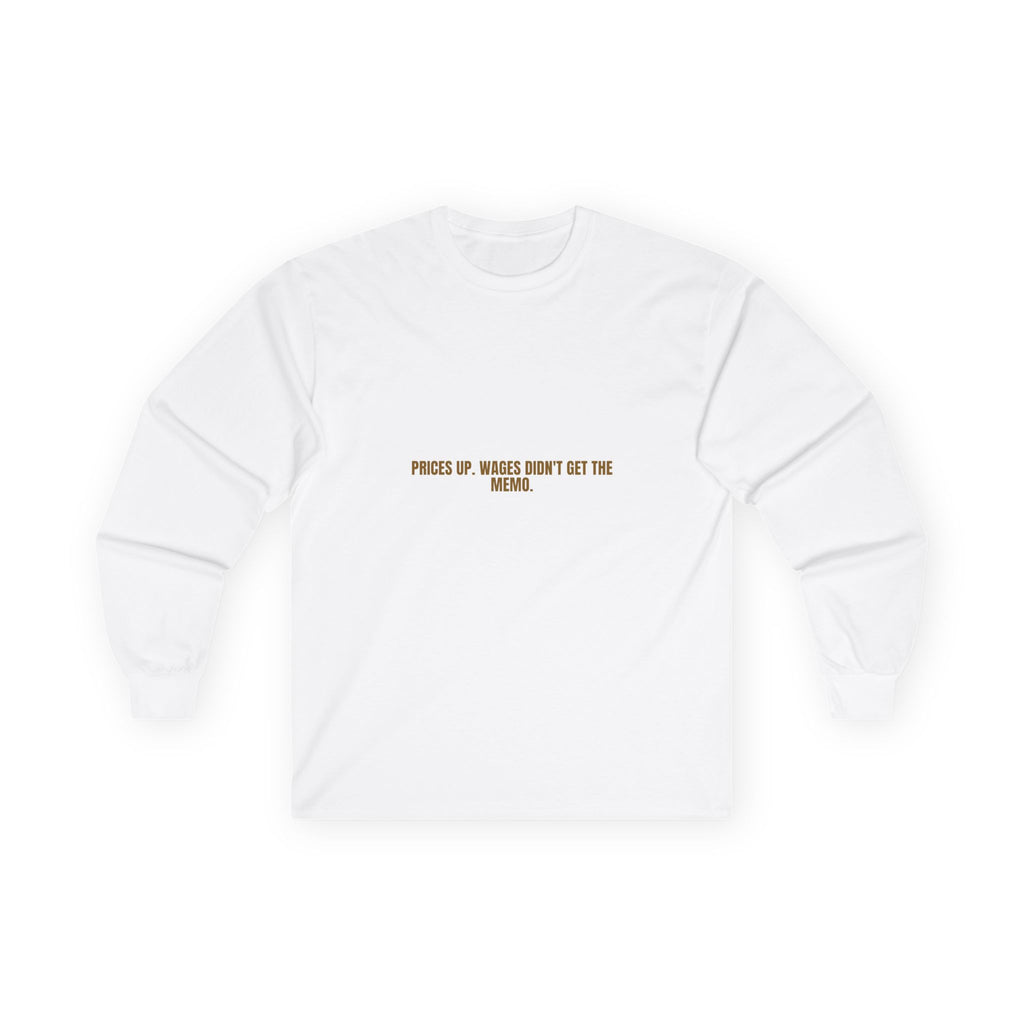 Prices Up. Wages Didn'T Get The Memo. - Trendy Teez Funny Long Sleeve mockup