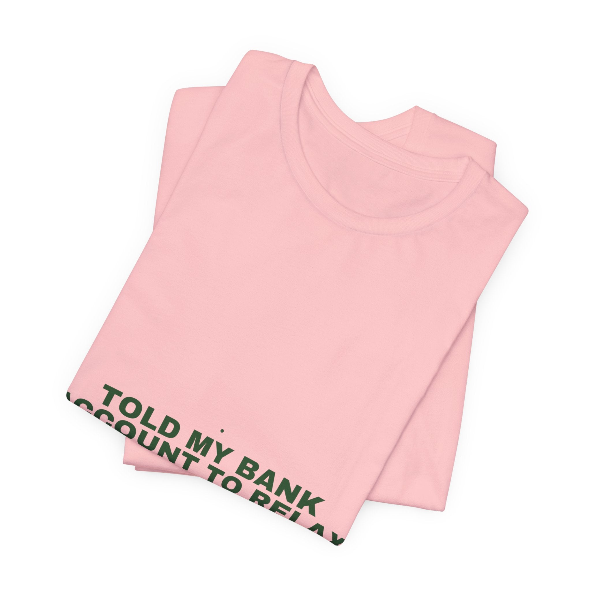 Told My Bank Account To Relax - Trendy Teez Funny Tee mockup