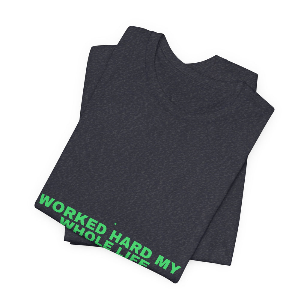 Worked Hard My Whole Life - Trendy Teez Funny Tee mockup
