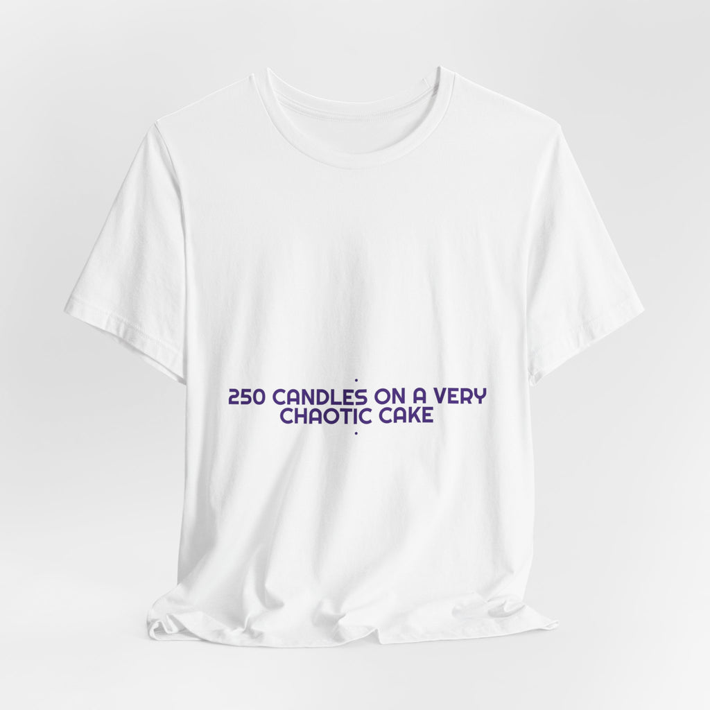 250 Candles On A Very Chaotic Cake — Funny Tee