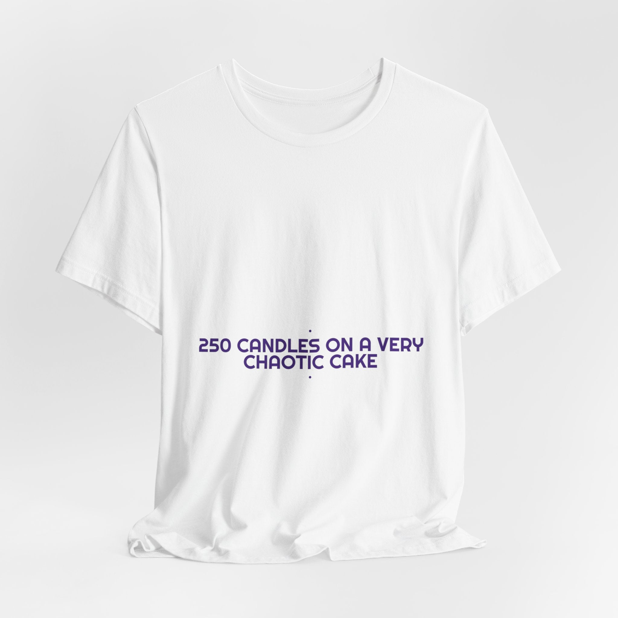 250 Candles On A Very Chaotic Cake — Funny Tee