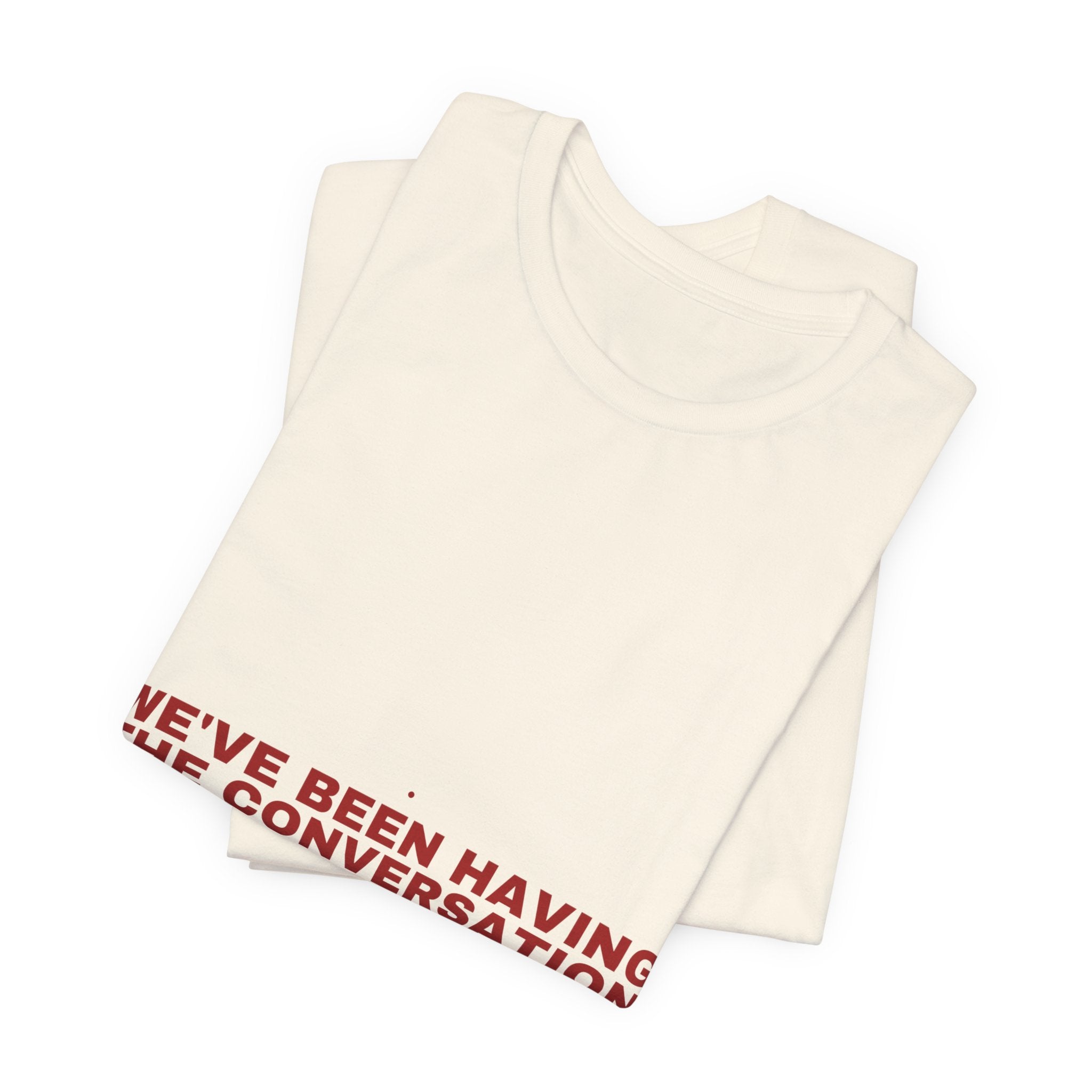 We'Ve Been Having The Conversation - Trendy Teez Funny Tee mockup