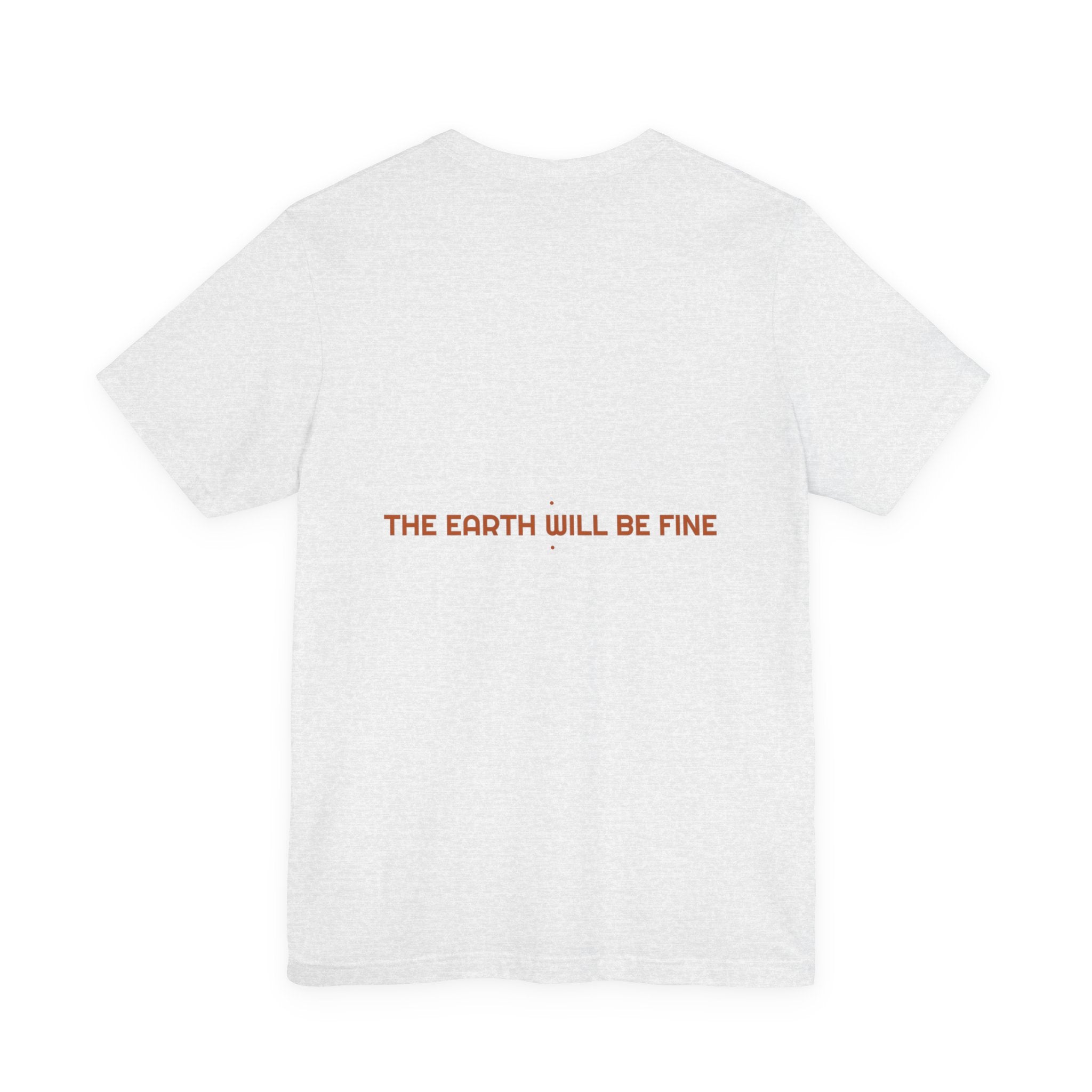 The Earth Will Be Fine - Trendy Teez Funny Tee (Back Print) mockup