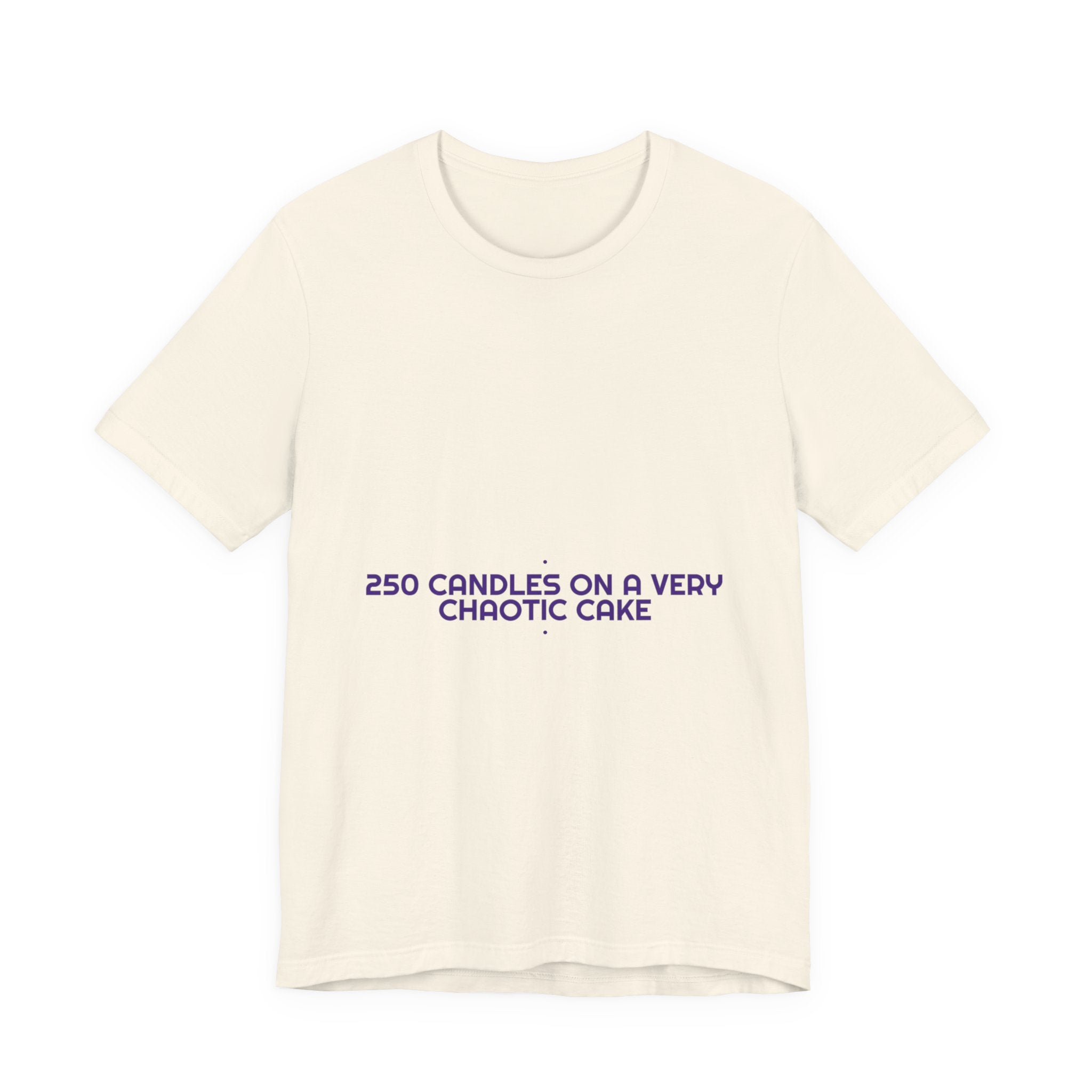 250 Candles On A Very Chaotic Cake — Funny Tee