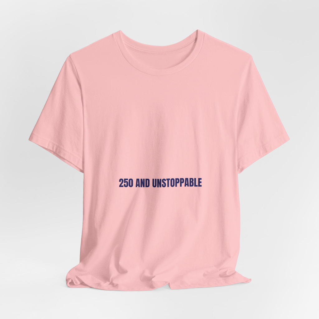 250 And Unstoppable — Funny Tee