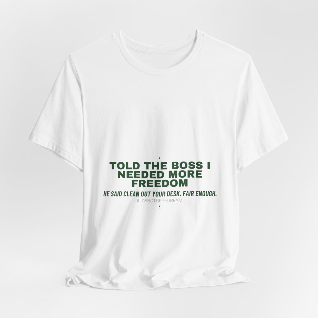 Told The Boss I Needed More Freedom - Trendy Teez Funny Tee mockup