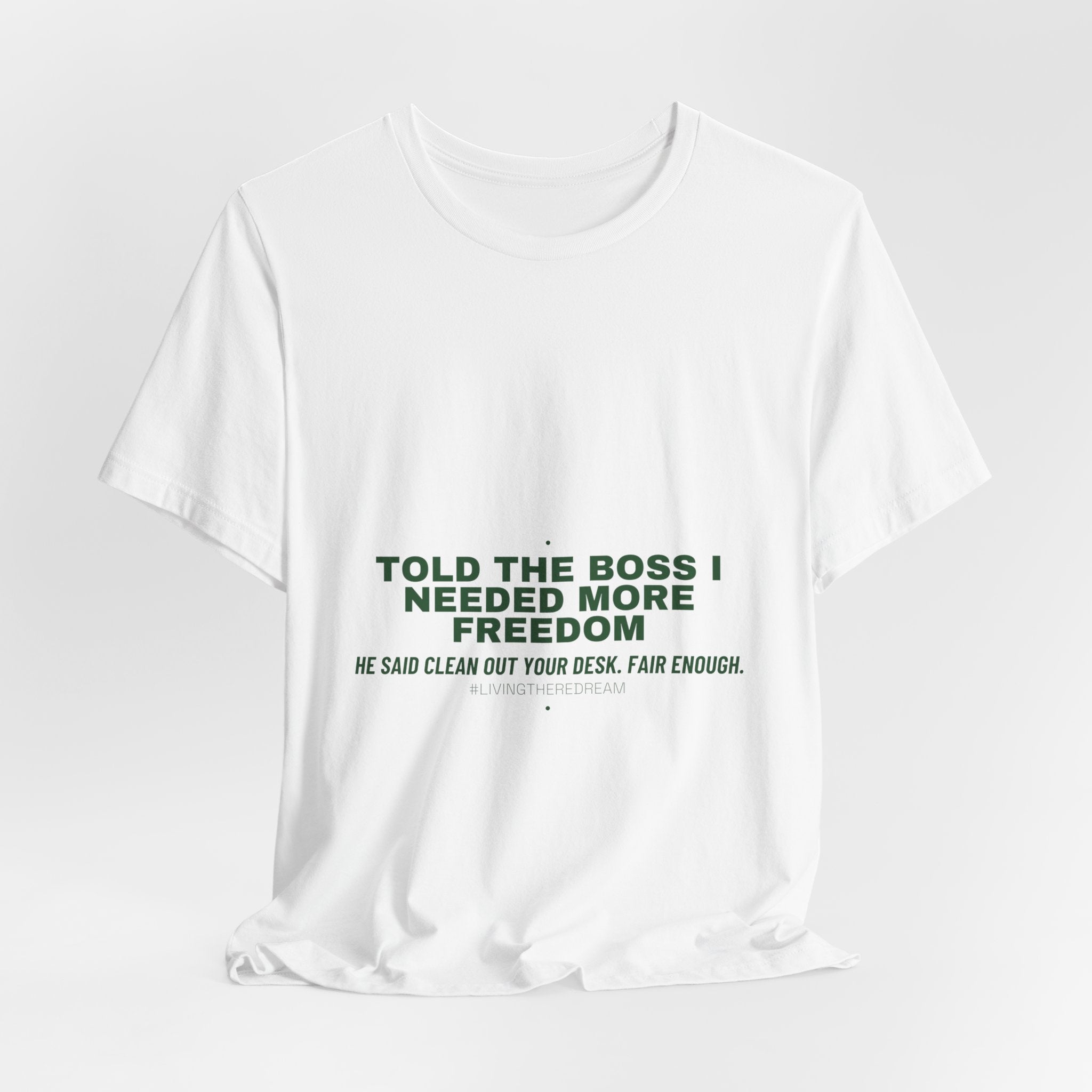 Told The Boss I Needed More Freedom - Trendy Teez Funny Tee mockup