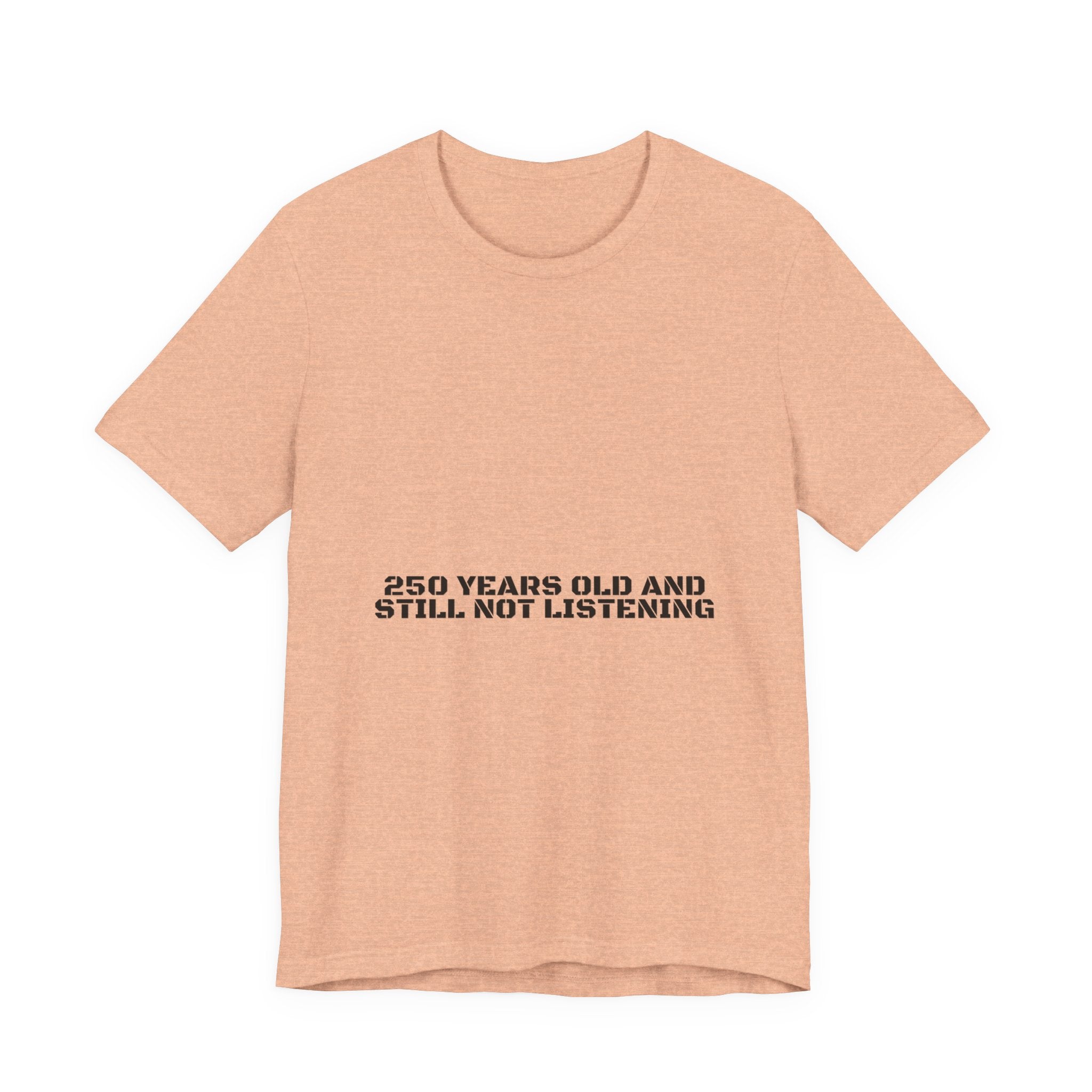 250 Years Old And Still Not Listening — Funny Tee