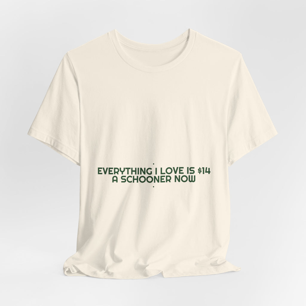 Everything I Love Is $14 A Schooner Now - Trendy Teez Funny Tee mockup