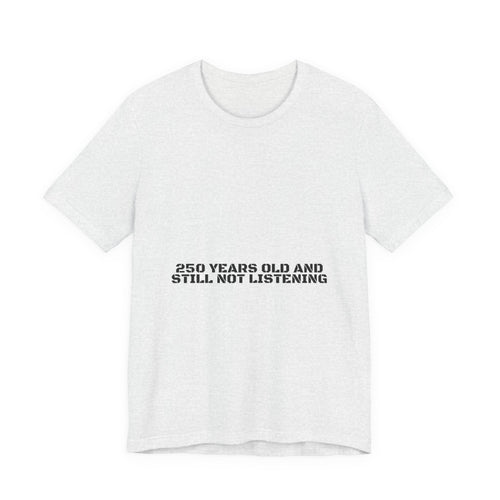 250 Years Old And Still Not Listening — Funny Tee