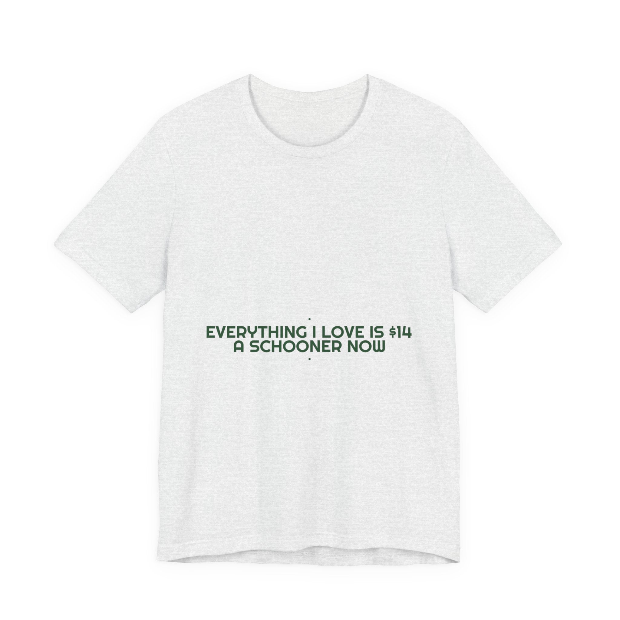 Everything I Love Is $14 A Schooner Now - Trendy Teez Funny Tee mockup