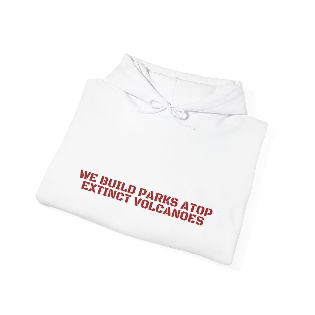 We Build Parks Atop Extinct Volcanoes — Funny Hoodie