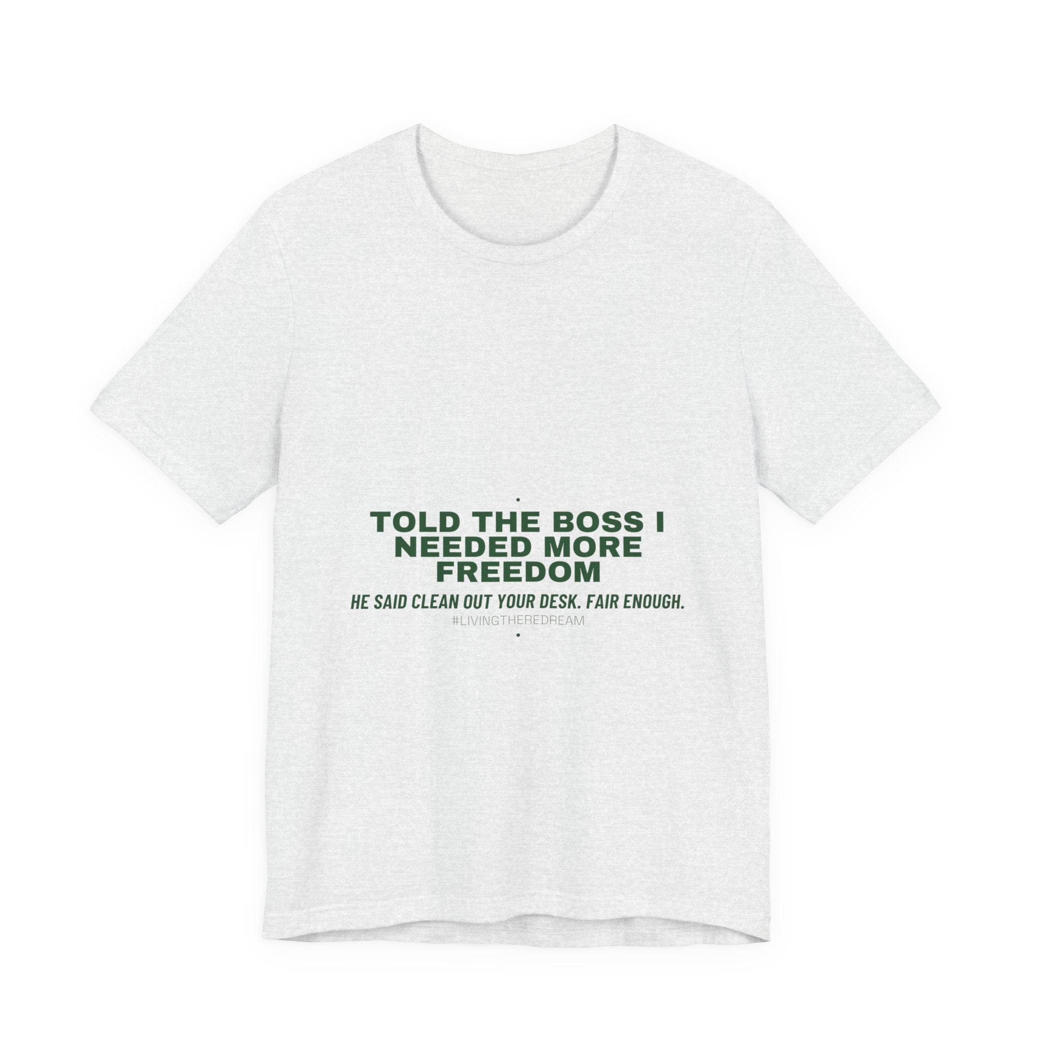 Told The Boss I Needed More Freedom - Trendy Teez Funny Tee mockup