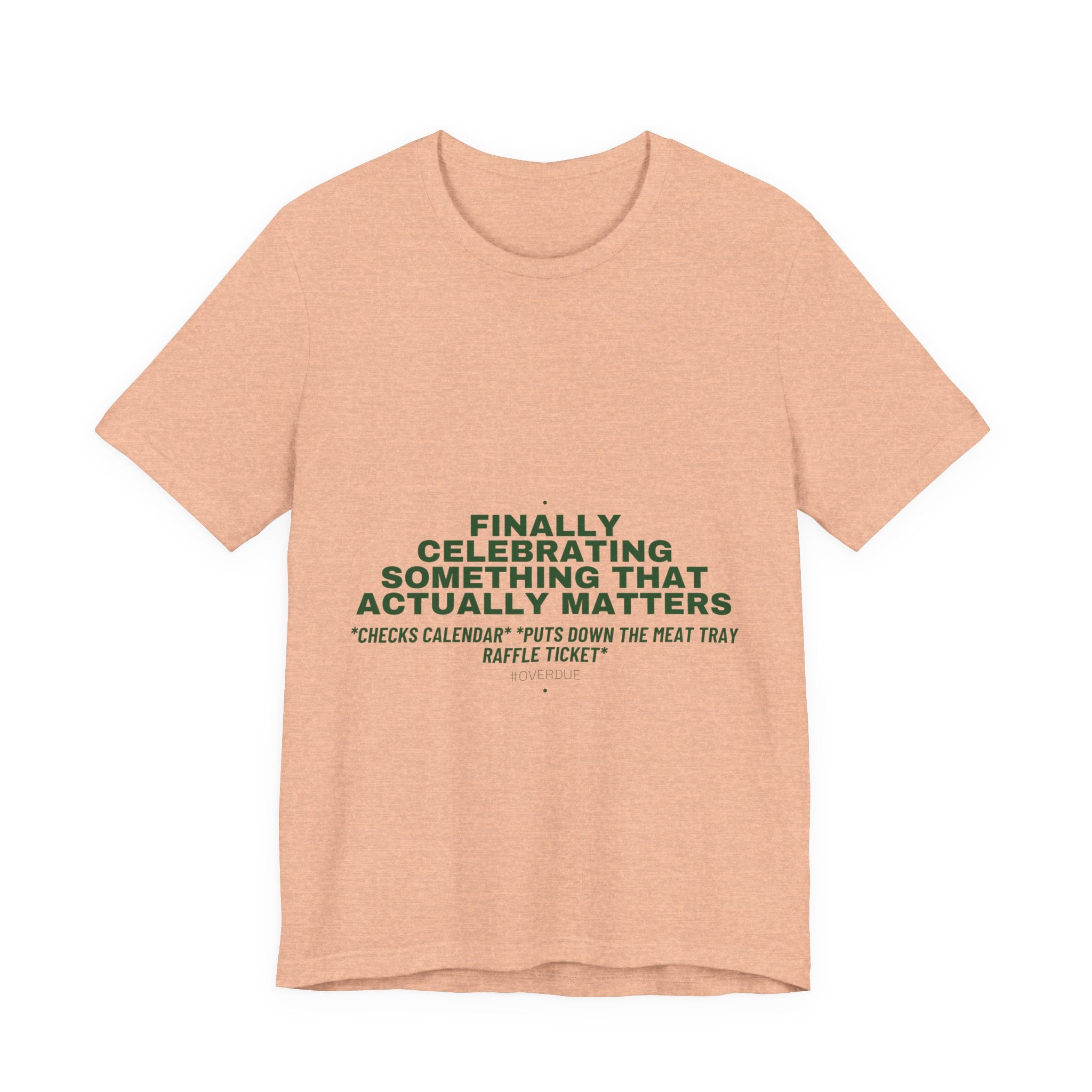 Finally Celebrating Something That Actually Mat... - Trendy Teez Funny Tee mockup