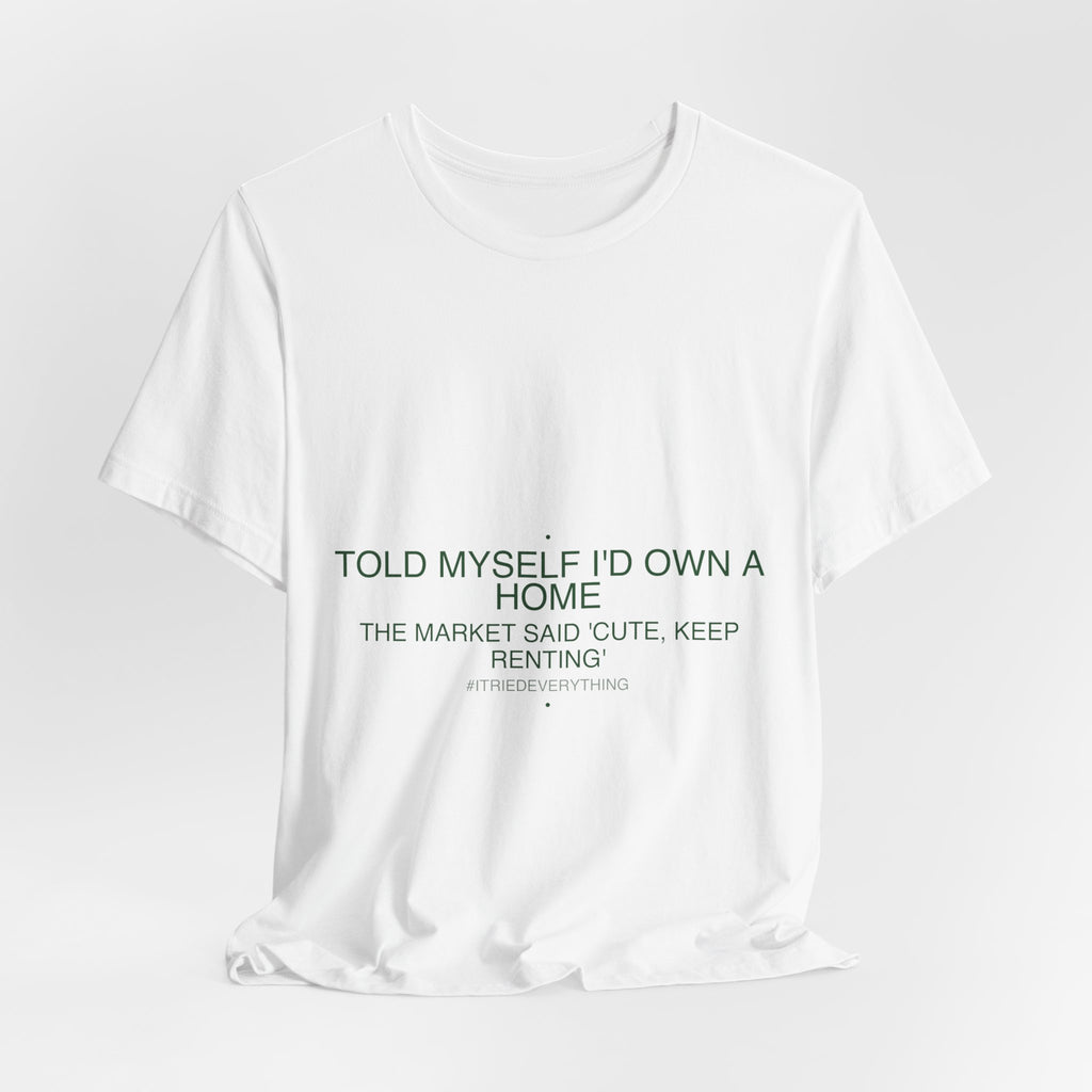 Told Myself I'D Own A Home — Funny Tee