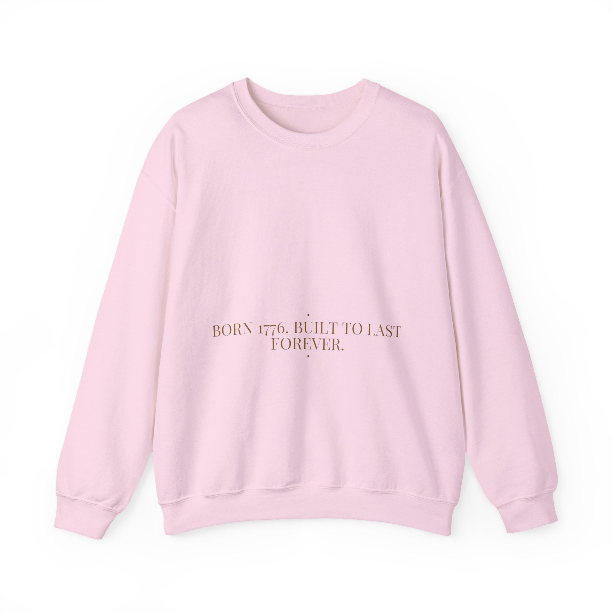 Born 1776. Built To Last Forever. — Funny Crewneck