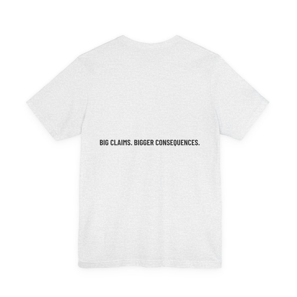 Big Claims. Bigger Consequences. — Funny Tee (Back Print)