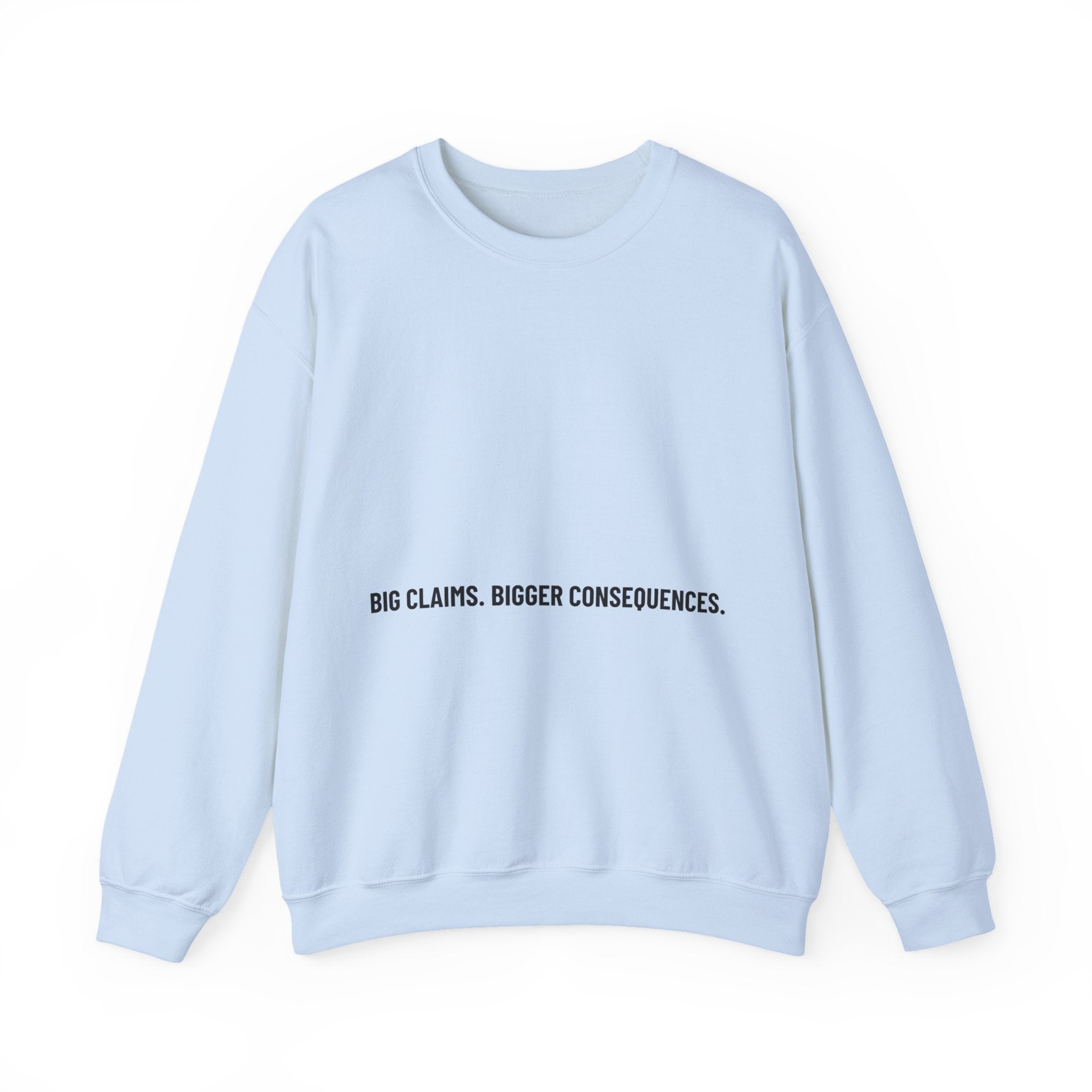 Big Claims. Bigger Consequences. — Funny Crewneck