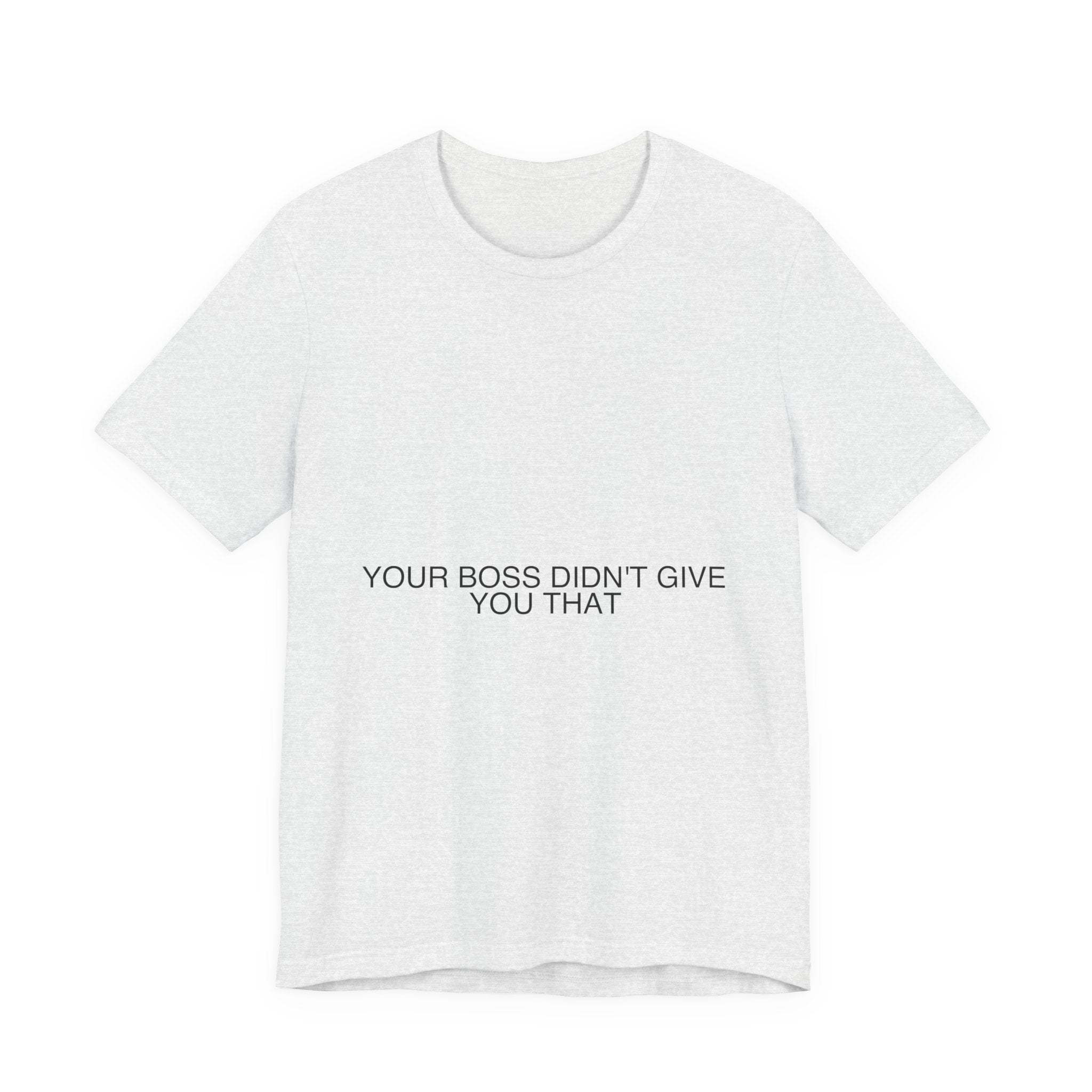 Your Boss Didn'T Give You That - Trendy Teez Funny Tee mockup