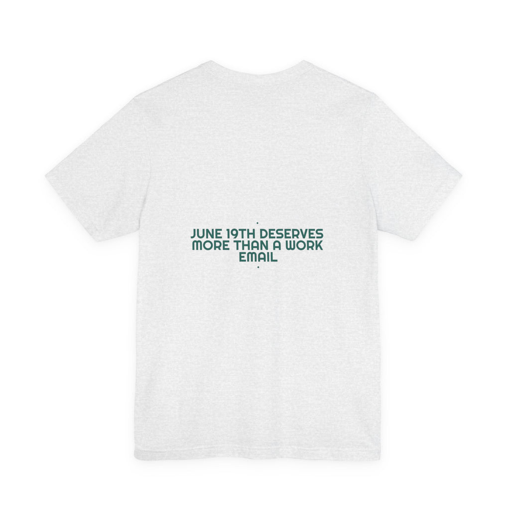 June 19Th Deserves More Than A Work Email - Trendy Teez Funny Tee (Back Print) mockup