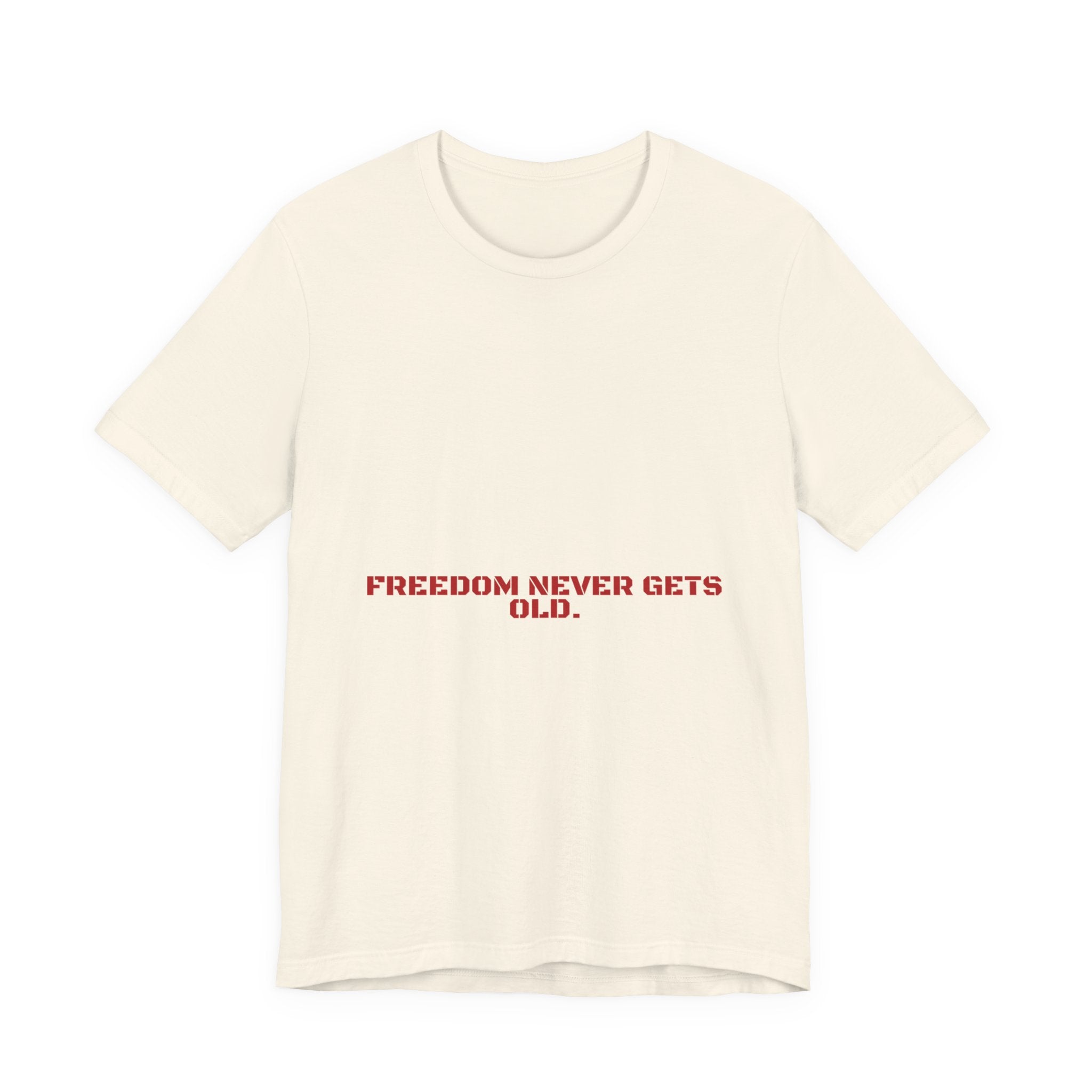 Freedom Never Gets Old. — Funny Tee