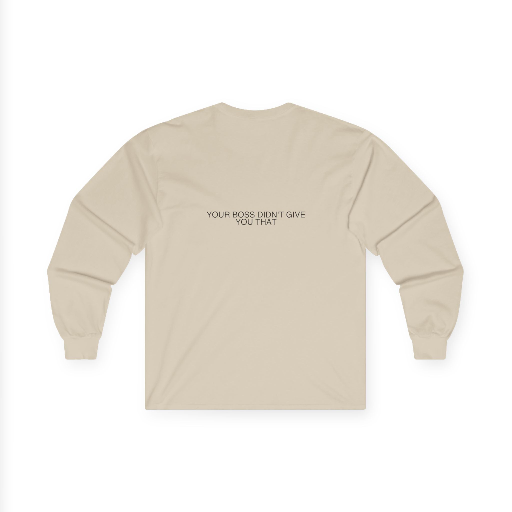 Your Boss Didn'T Give You That - Trendy Teez Funny Long Sleeve (Back Print) mockup