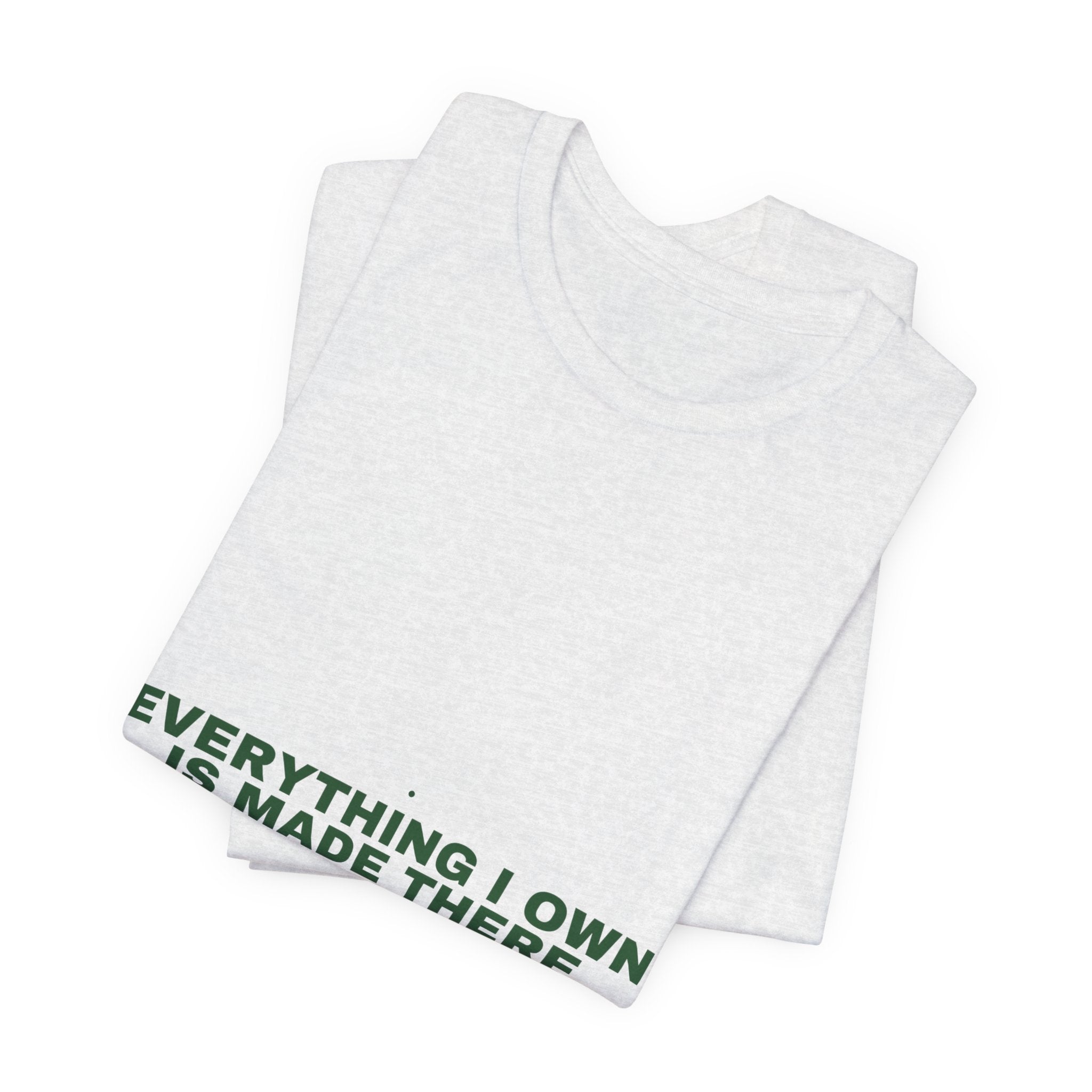 Everything I Own Is Made There - Trendy Teez Funny Tee mockup