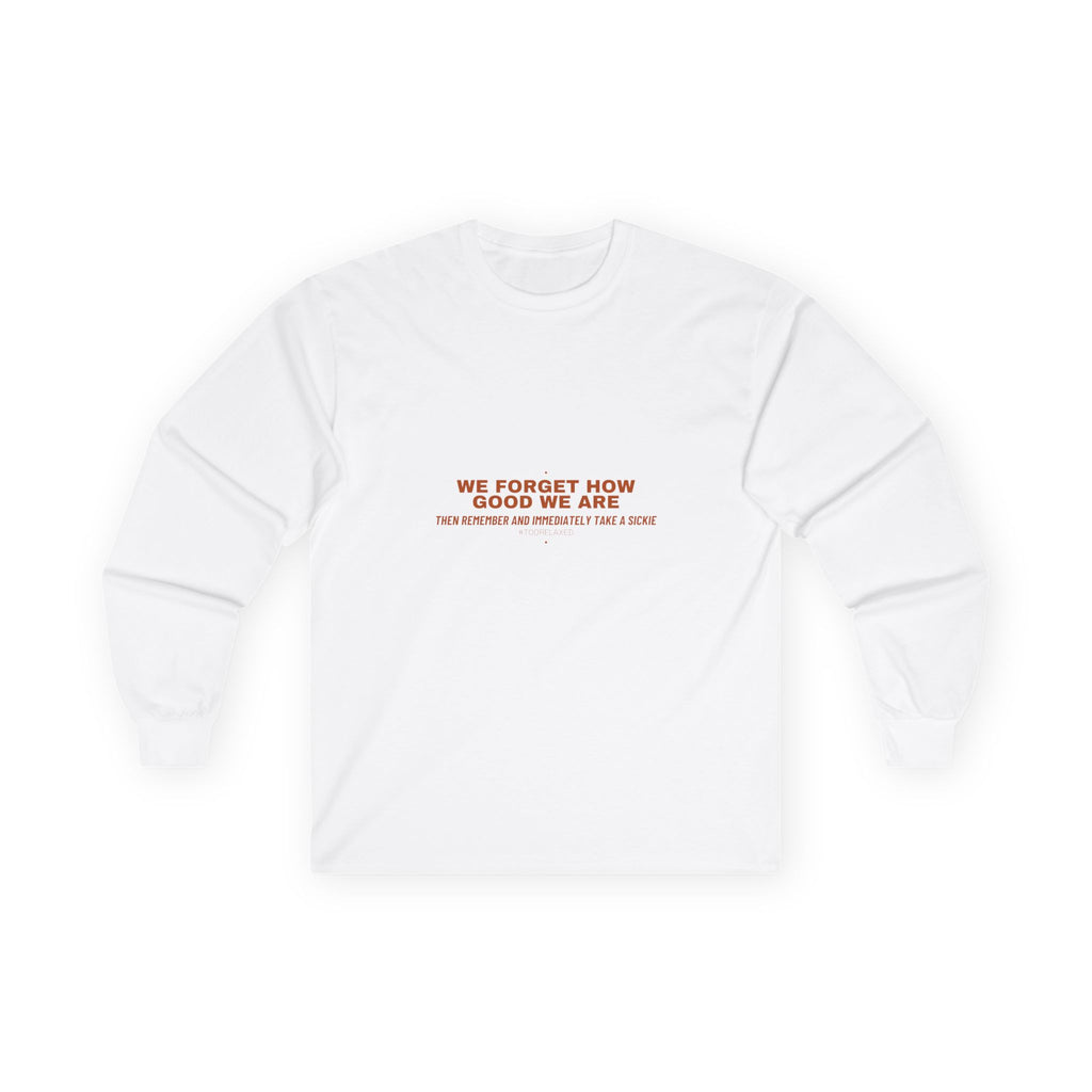 We Forget How Good We Are — Funny Long Sleeve