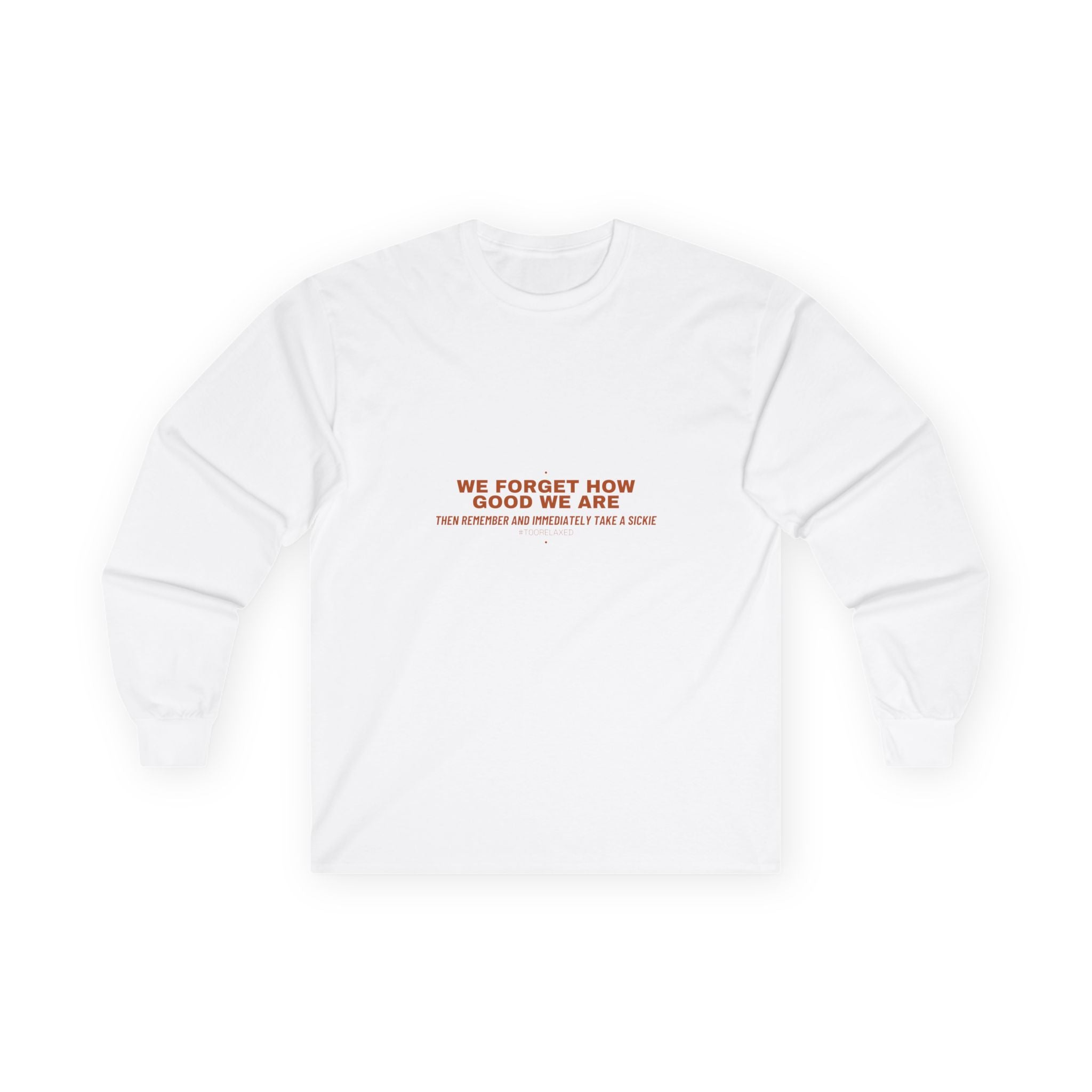 We Forget How Good We Are — Funny Long Sleeve
