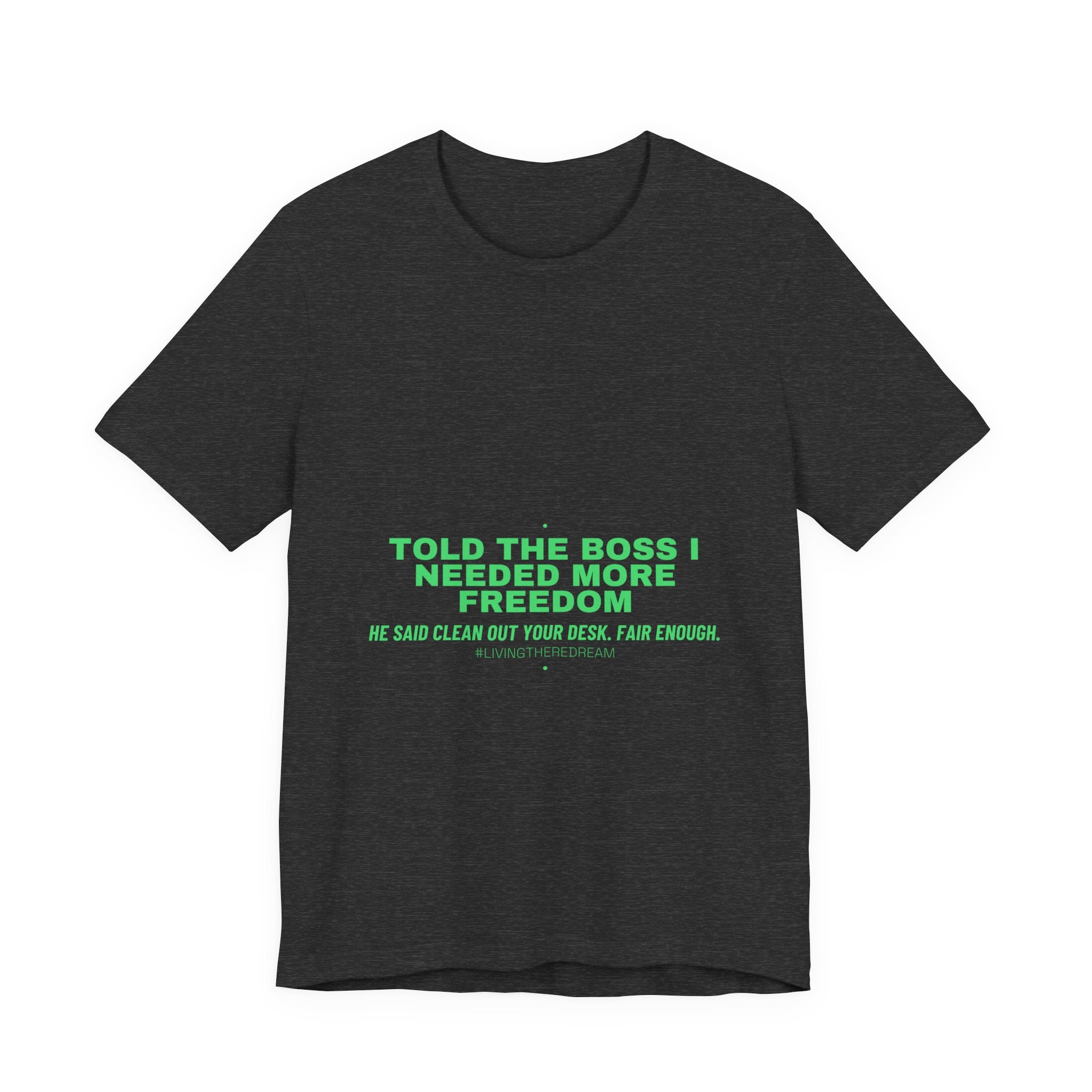 Told The Boss I Needed More Freedom - Trendy Teez Funny Tee mockup