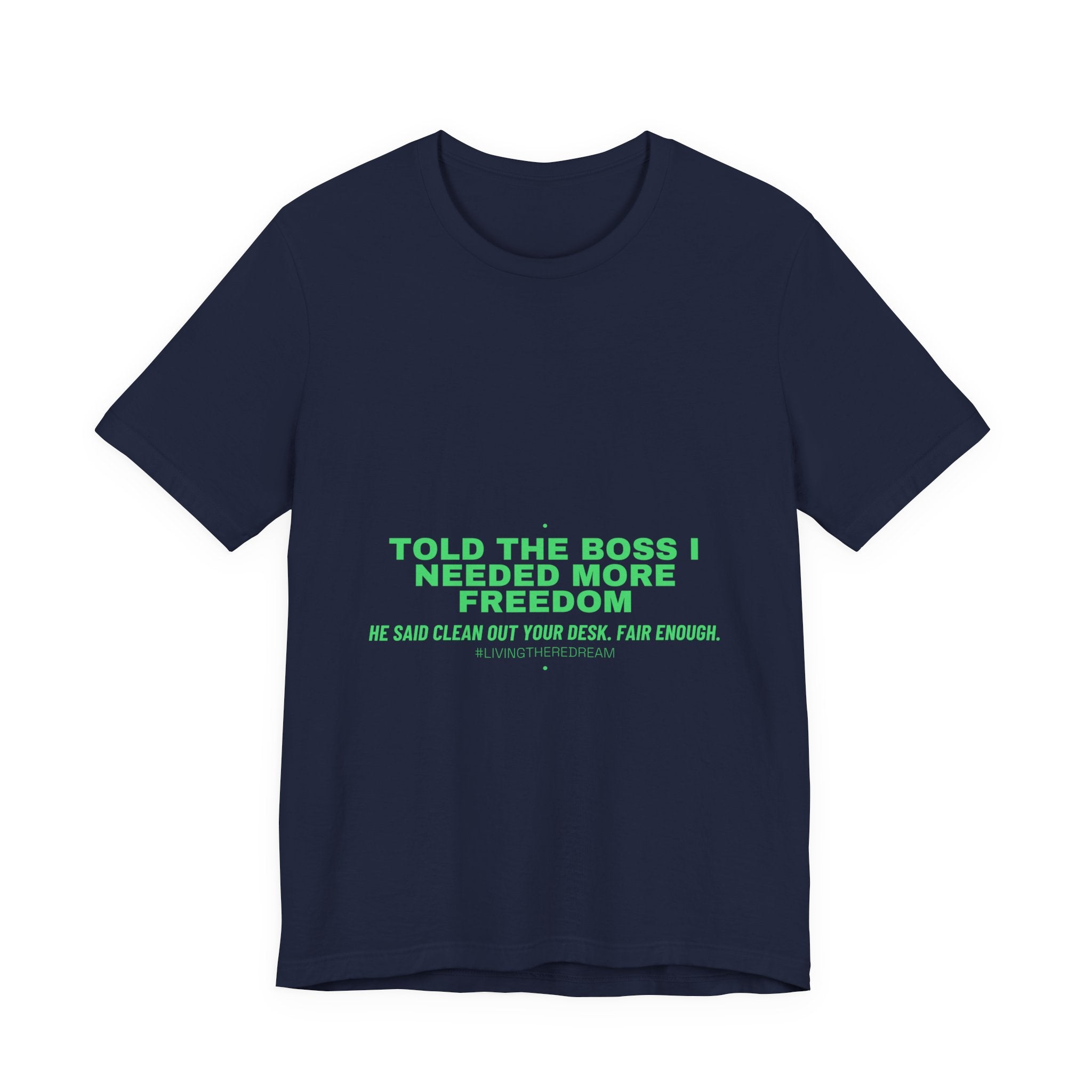 Told The Boss I Needed More Freedom - Trendy Teez Funny Tee mockup