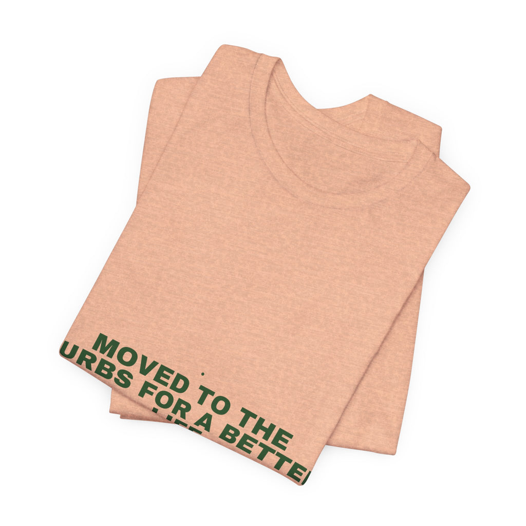 Moved To The Burbs For A Better Life - Trendy Teez Funny Tee mockup