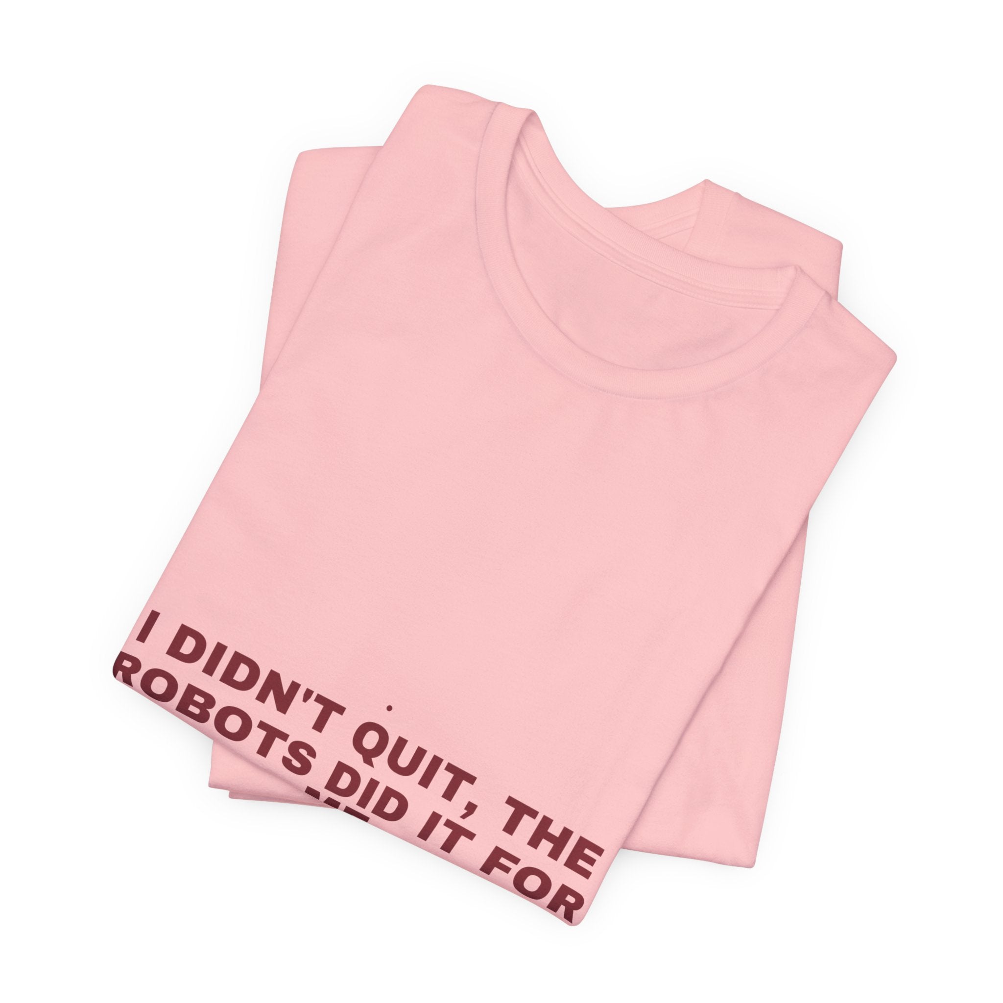 I Didn'T Quit, The Robots Did It For Me - Trendy Teez Funny Tee mockup