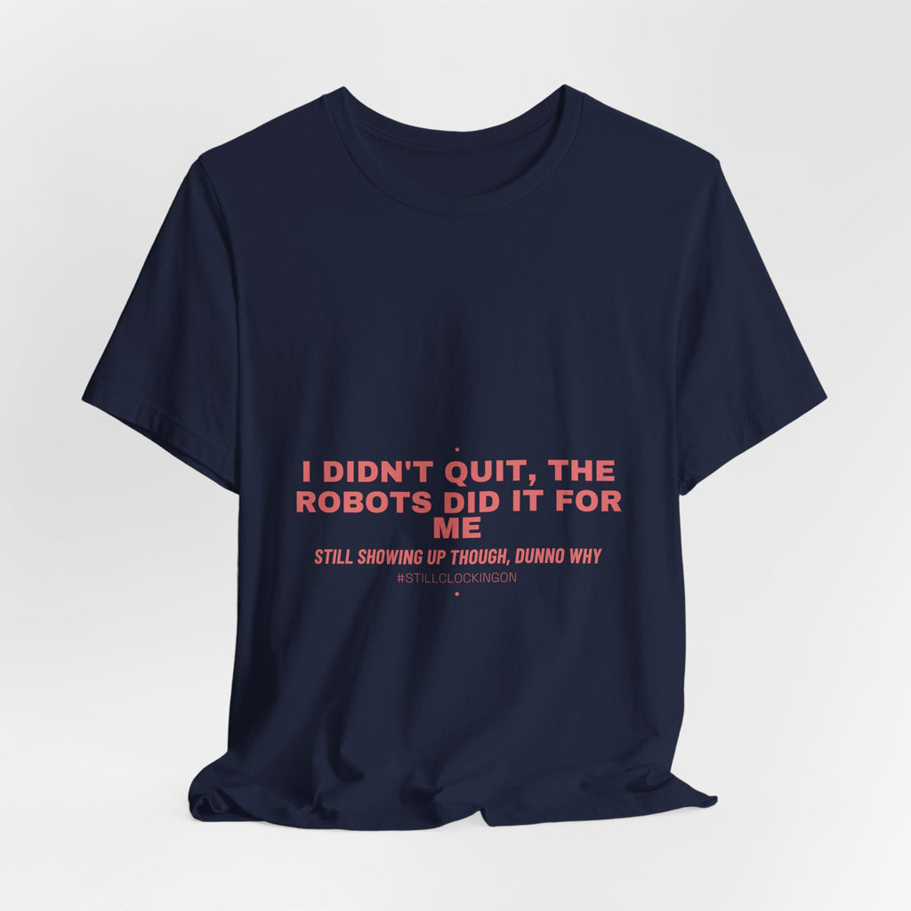 I Didn'T Quit, The Robots Did It For Me - Trendy Teez Funny Tee mockup